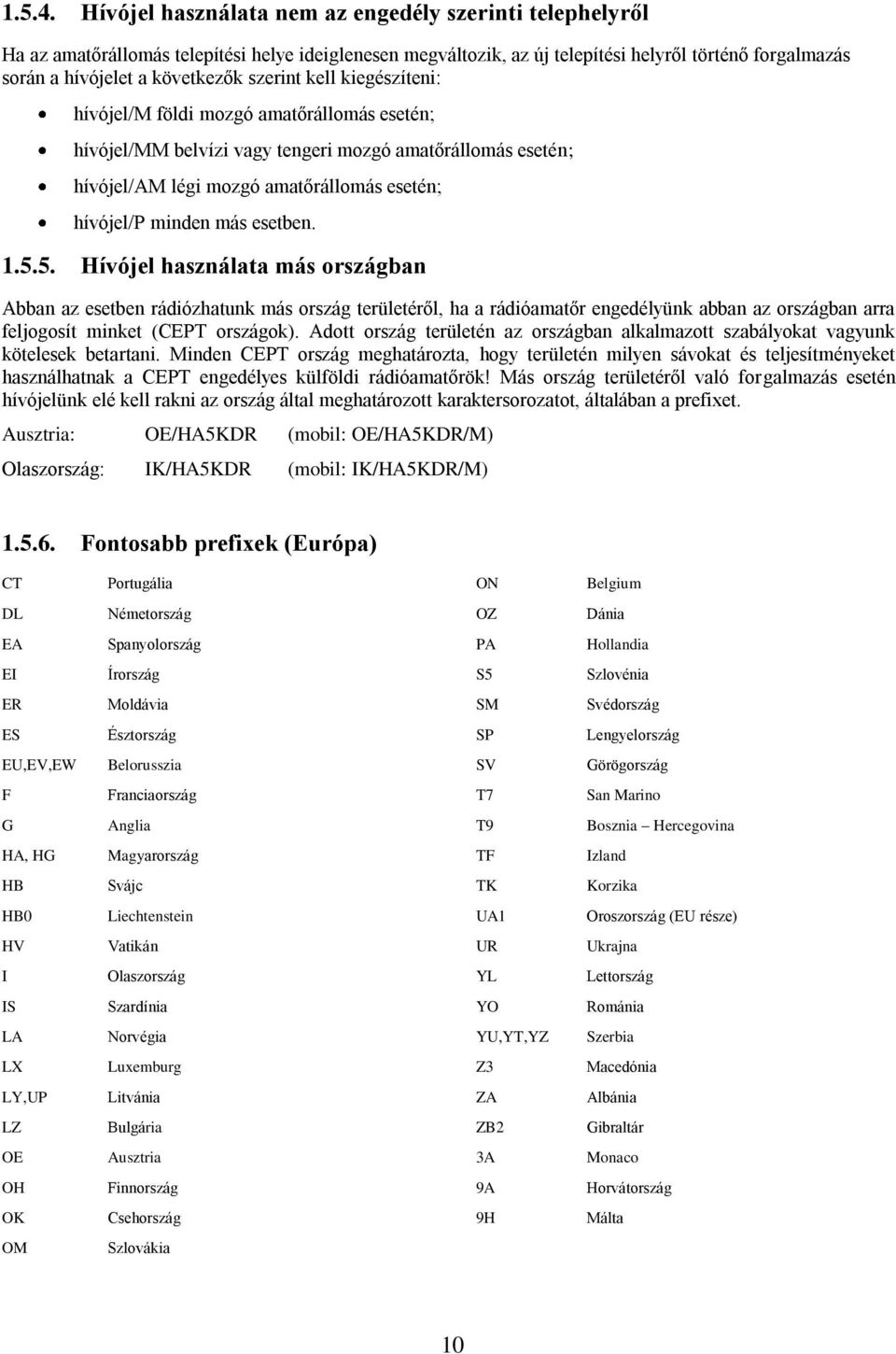 szerint kell kiegészíteni: hívójel/m földi mozgó amatőrállomás esetén; hívójel/mm belvízi vagy tengeri mozgó amatőrállomás esetén; hívójel/am légi mozgó amatőrállomás esetén; hívójel/p minden más