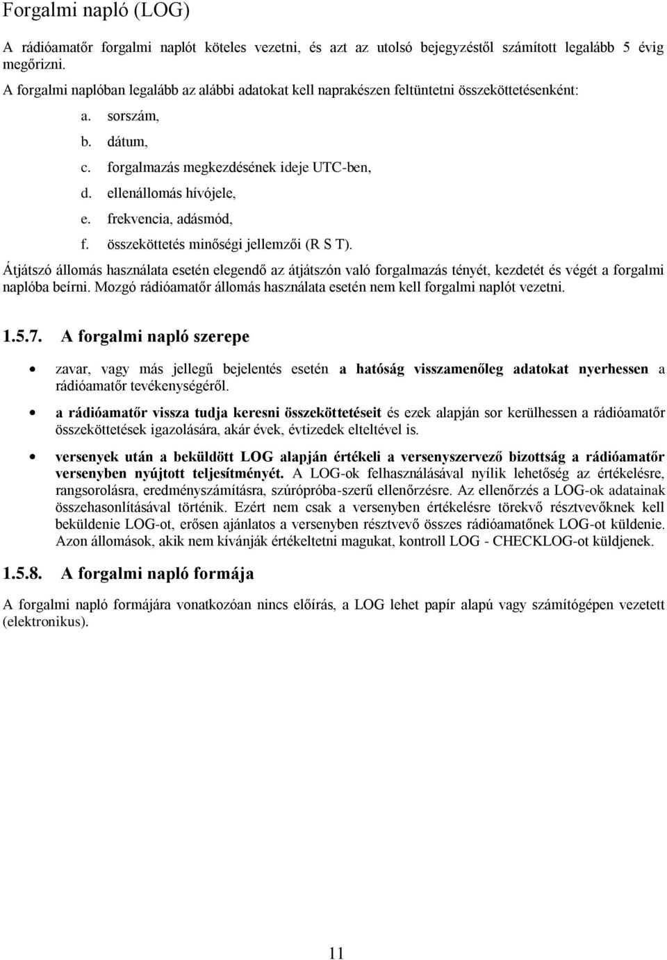 frekvencia, adásmód, f. összeköttetés minőségi jellemzői (R S T). Átjátszó állomás használata esetén elegendő az átjátszón való forgalmazás tényét, kezdetét és végét a forgalmi naplóba beírni.