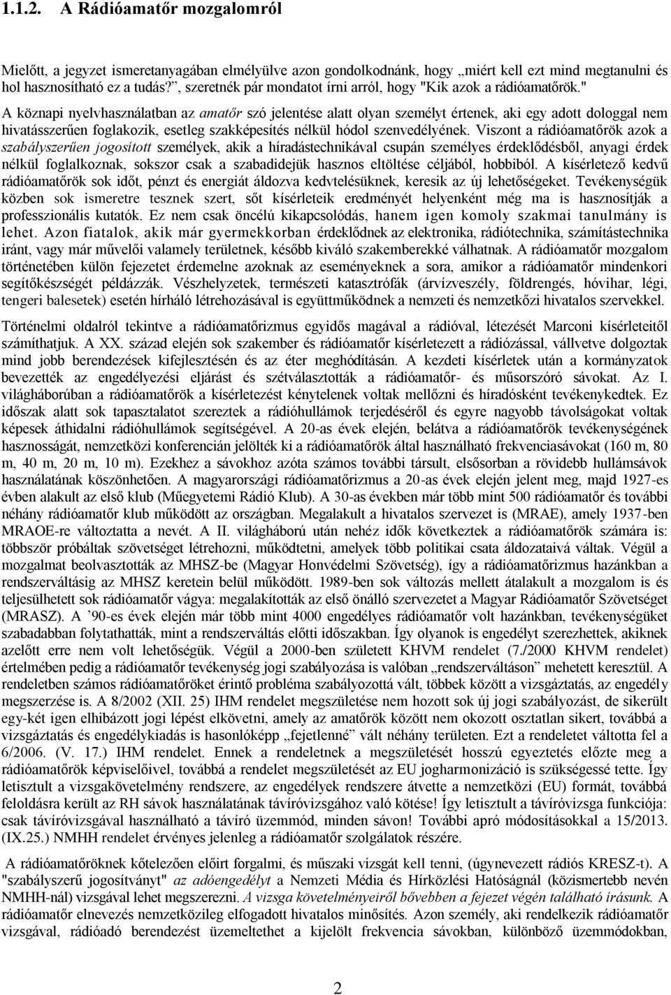 " A köznapi nyelvhasználatban az amatőr szó jelentése alatt olyan személyt értenek, aki egy adott dologgal nem hivatásszerűen foglakozik, esetleg szakképesítés nélkül hódol szenvedélyének.