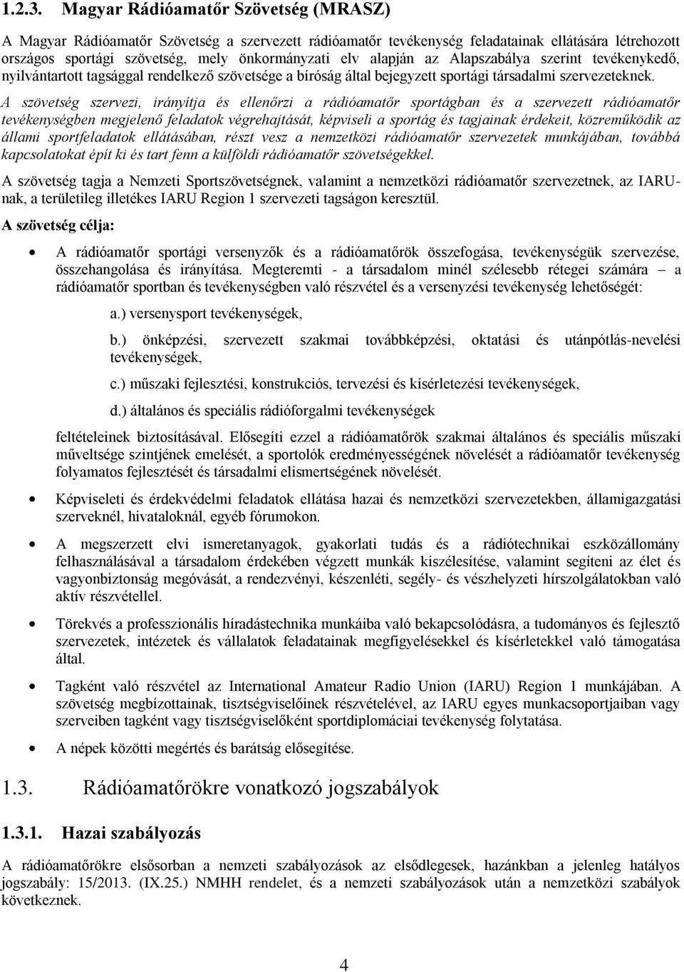 alapján az Alapszabálya szerint tevékenykedő, nyilvántartott tagsággal rendelkező szövetsége a bíróság által bejegyzett sportági társadalmi szervezeteknek.