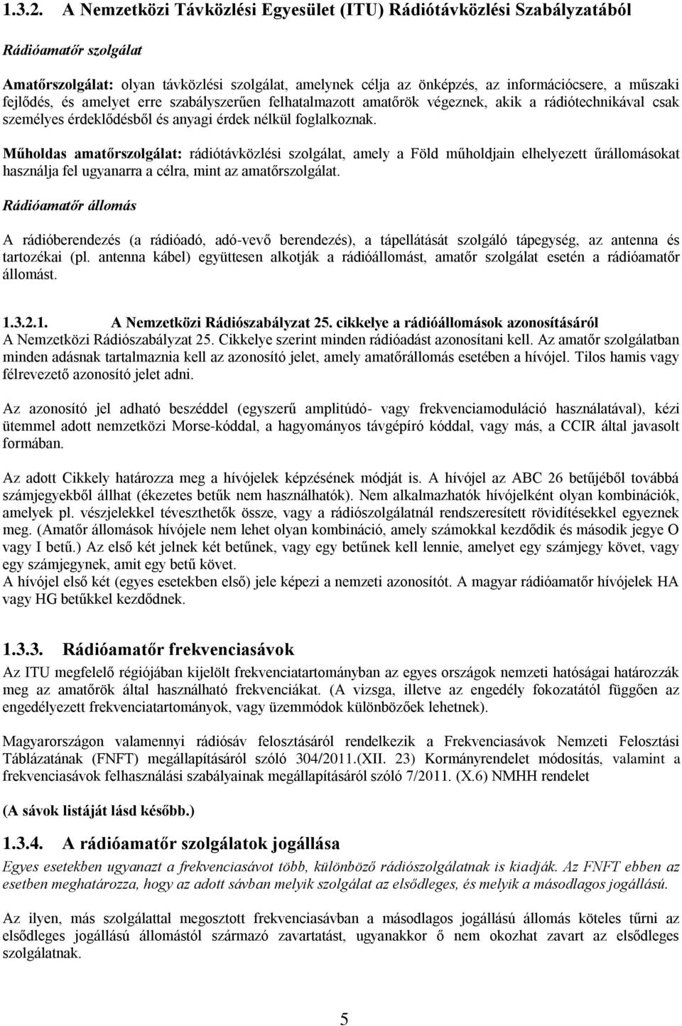 fejlődés, és amelyet erre szabályszerűen felhatalmazott amatőrök végeznek, akik a rádiótechnikával csak személyes érdeklődésből és anyagi érdek nélkül foglalkoznak.