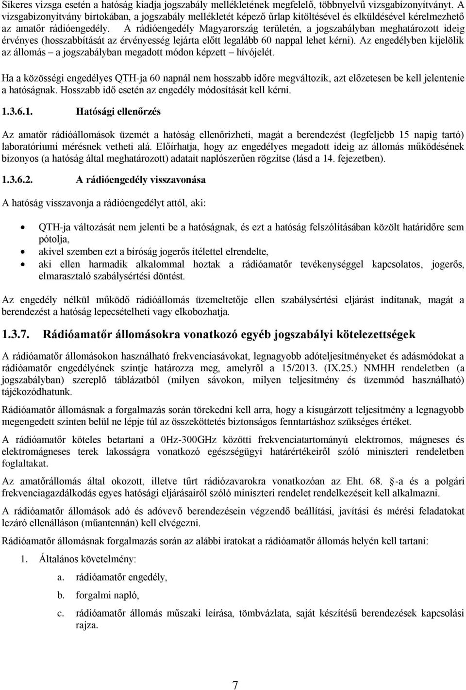 A rádióengedély Magyarország területén, a jogszabályban meghatározott ideig érvényes (hosszabbítását az érvényesség lejárta előtt legalább 60 nappal lehet kérni).