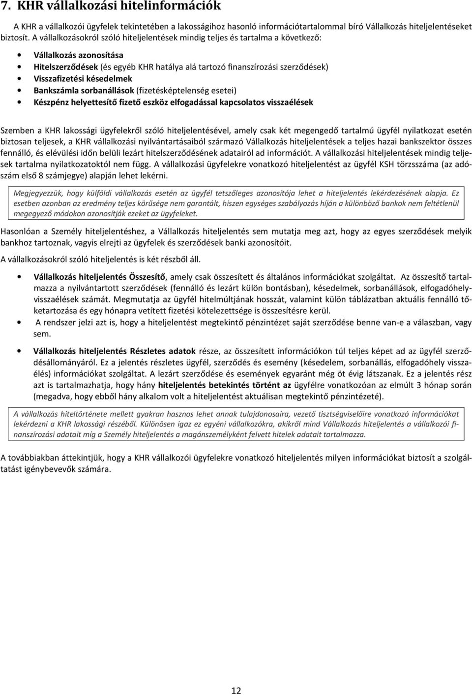 késedelmek Bankszámla srbanállásk (fizetésképtelenség esetei) Készpénz helyettesítő fizető eszköz elfgadással kapcslats visszaélések Szemben a KHR lakssági ügyfelekről szóló hiteljelentésével, amely