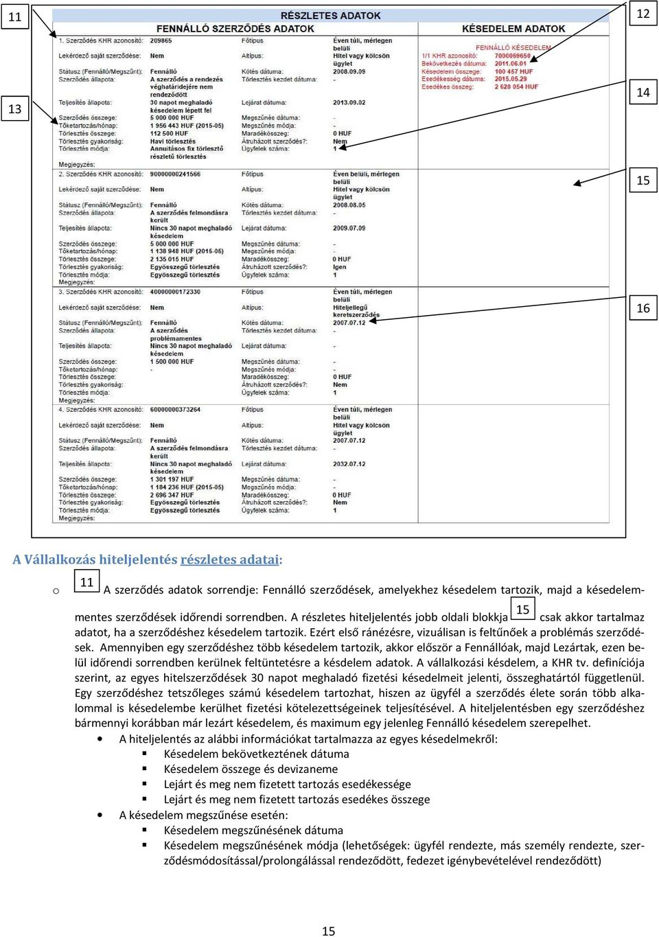 Amennyiben egy szerződéshez több késedelem tartzik, akkr először a Fennállóak, majd Lezártak, ezen belül időrendi srrendben kerülnek feltüntetésre a késdelem adatk. A vállalkzási késdelem, a KHR tv.