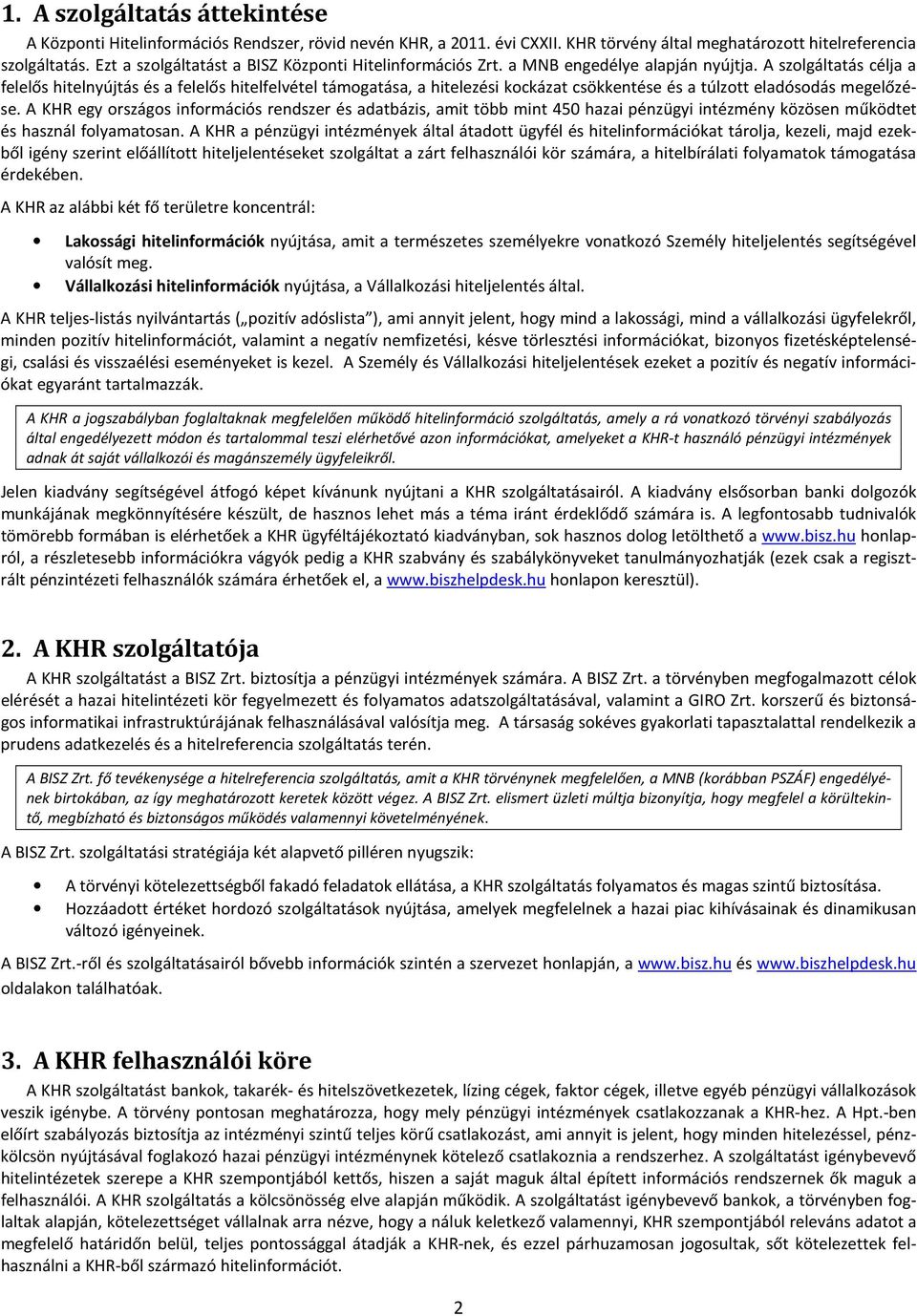 A szlgáltatás célja a felelős hitelnyújtás és a felelős hitelfelvétel támgatása, a hitelezési kckázat csökkentése és a túlztt eladósdás megelőzése.