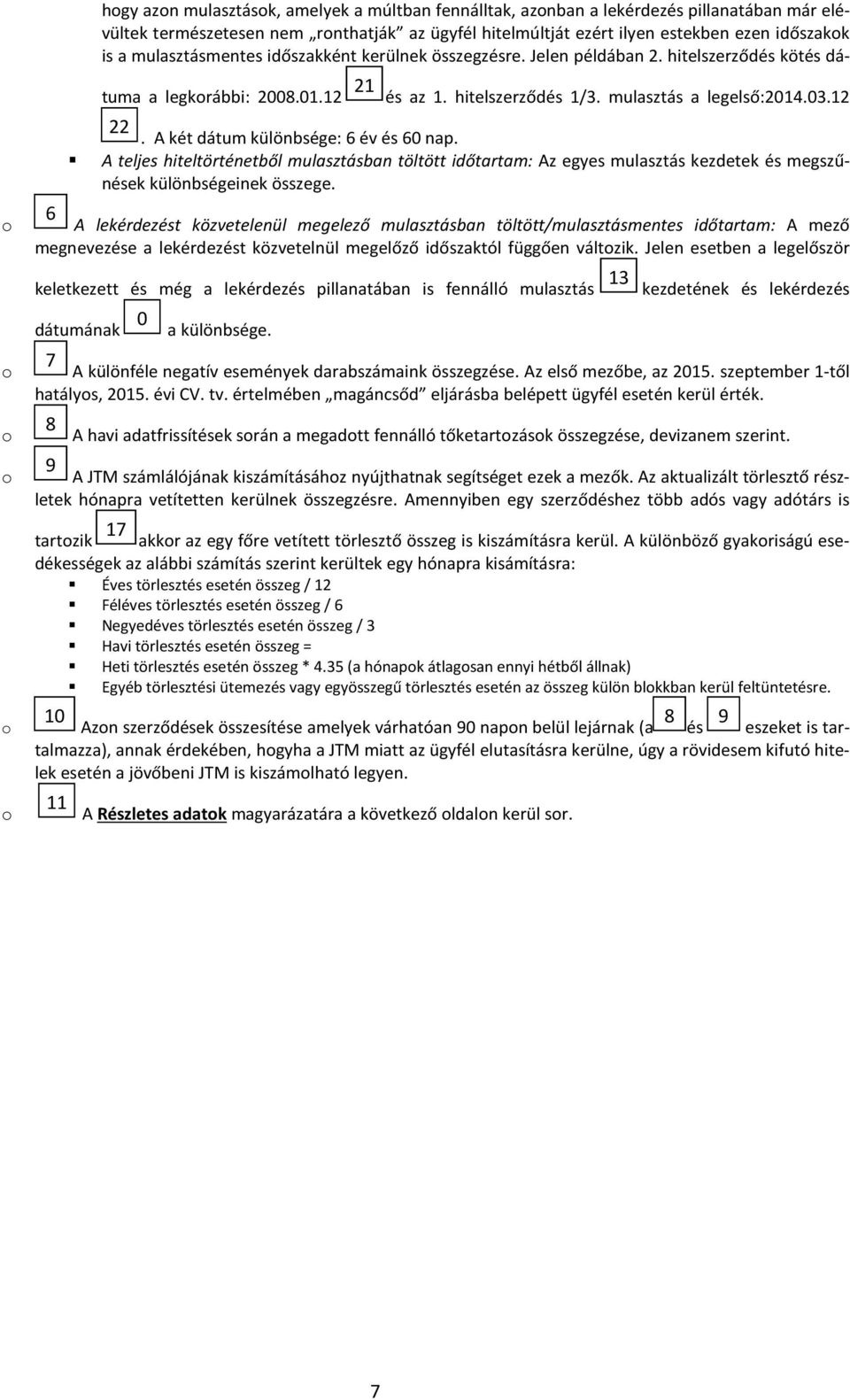 A két dátum különbsége: 6 év és 60 nap. A teljes hiteltörténetből mulasztásban töltött időtartam: Az egyes mulasztás kezdetek és megszűnések különbségeinek összege.