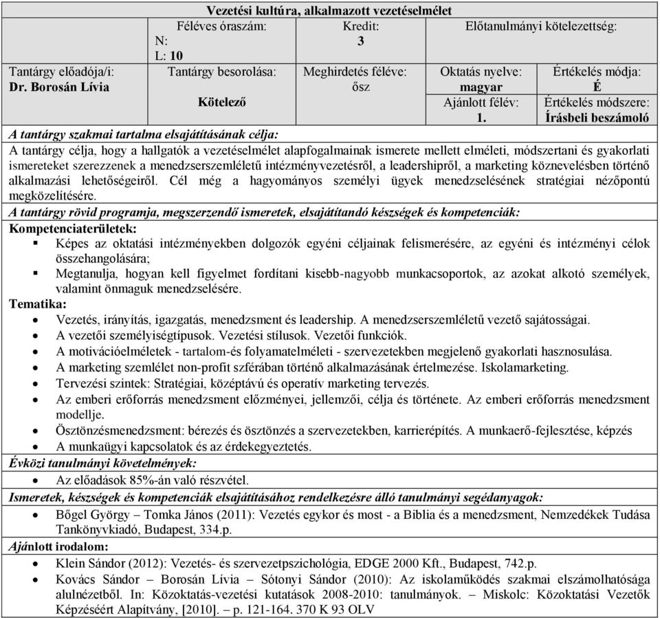 intézményvezetésről, a leadershipről, a marketing köznevelésben történő alkalmazási lehetőségeiről. Cél még a hagyományos személyi ügyek menedzselésének stratégiai nézőpontú megközelítésére.