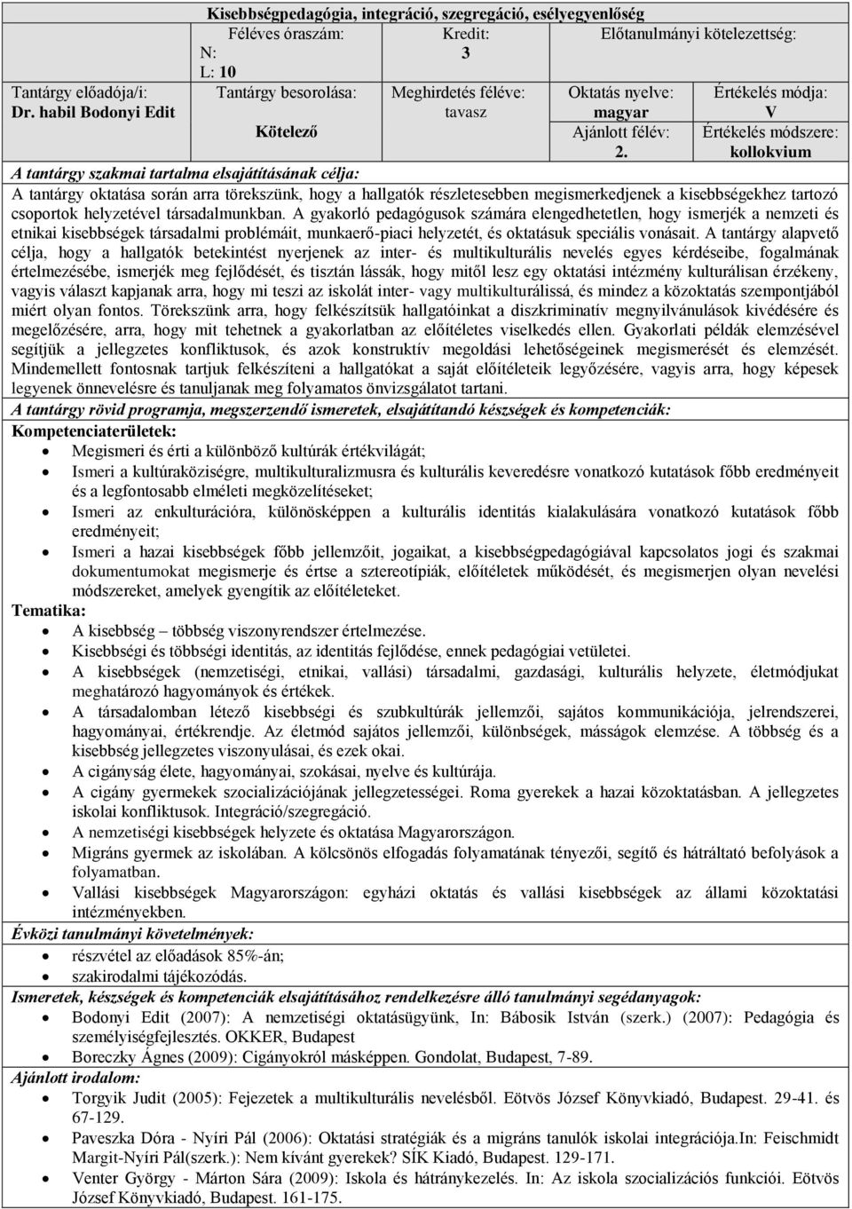 A gyakorló pedagógusok számára elengedhetetlen, hogy ismerjék a nemzeti és etnikai kisebbségek társadalmi problémáit, munkaerő-piaci helyzetét, és oktatásuk speciális vonásait.