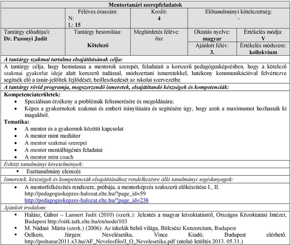 hatékony kommunikációval felvértezve segítsék elő a tanár-jelöltek fejlődését, beilleszkedését az iskolai szervezetbe.