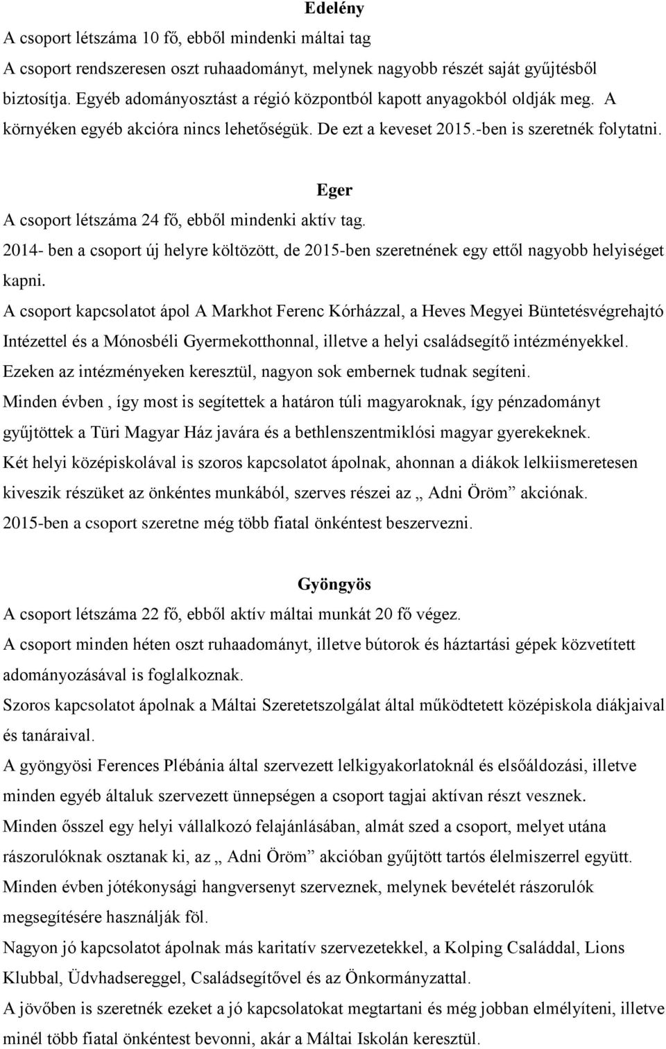 Eger A csoport létszáma 24 fő, ebből mindenki aktív tag. 2014- ben a csoport új helyre költözött, de 2015-ben szeretnének egy ettől nagyobb helyiséget kapni.