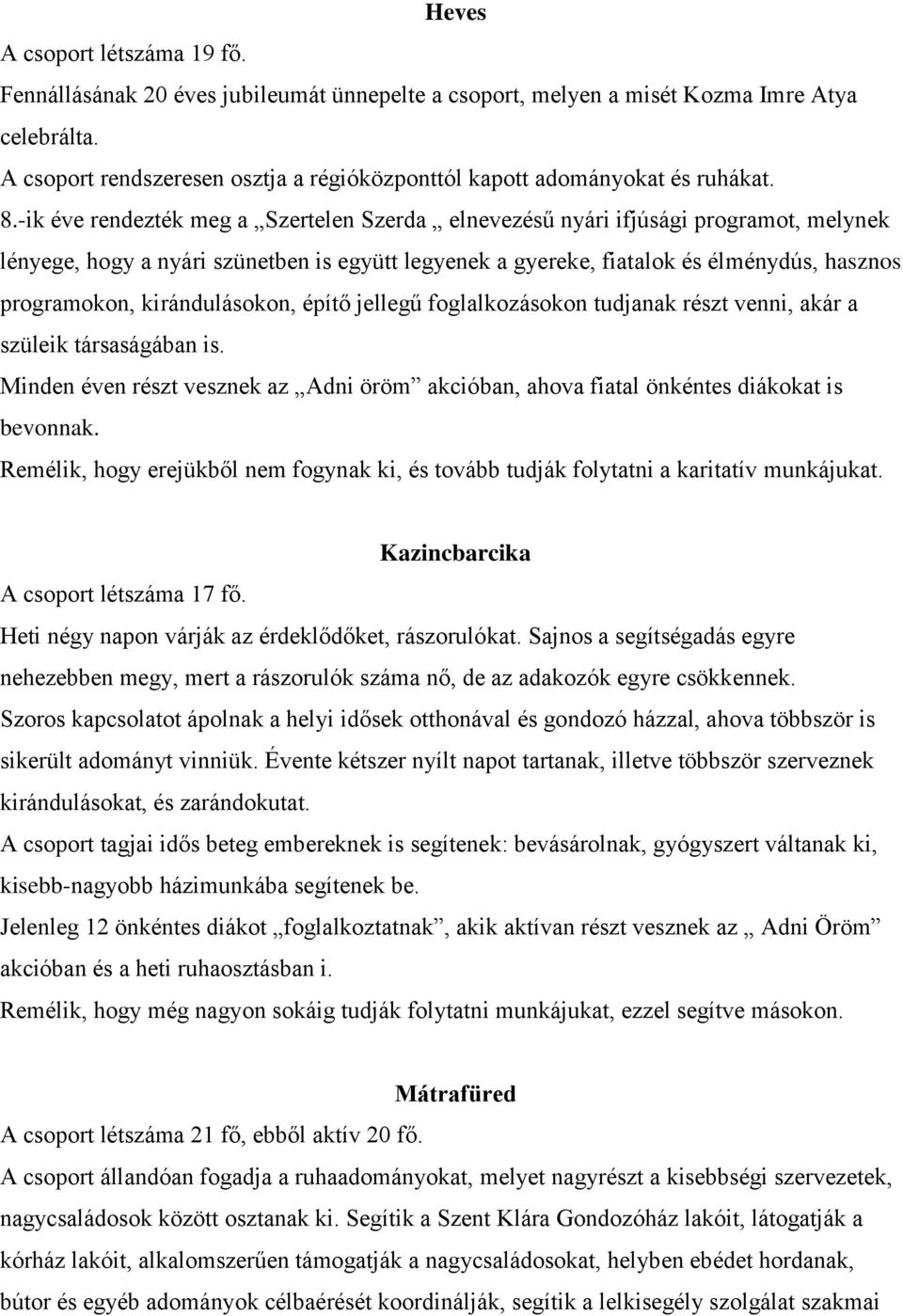 -ik éve rendezték meg a Szertelen Szerda elnevezésű nyári ifjúsági programot, melynek lényege, hogy a nyári szünetben is együtt legyenek a gyereke, fiatalok és élménydús, hasznos programokon,