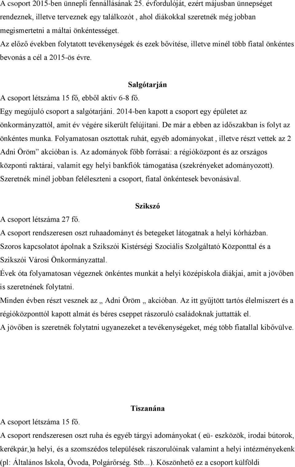 Az előző években folytatott tevékenységek és ezek bővítése, illetve minél több fiatal önkéntes bevonás a cél a 2015-ös évre. Salgótarján A csoport létszáma 15 fő, ebből aktív 6-8 fő.