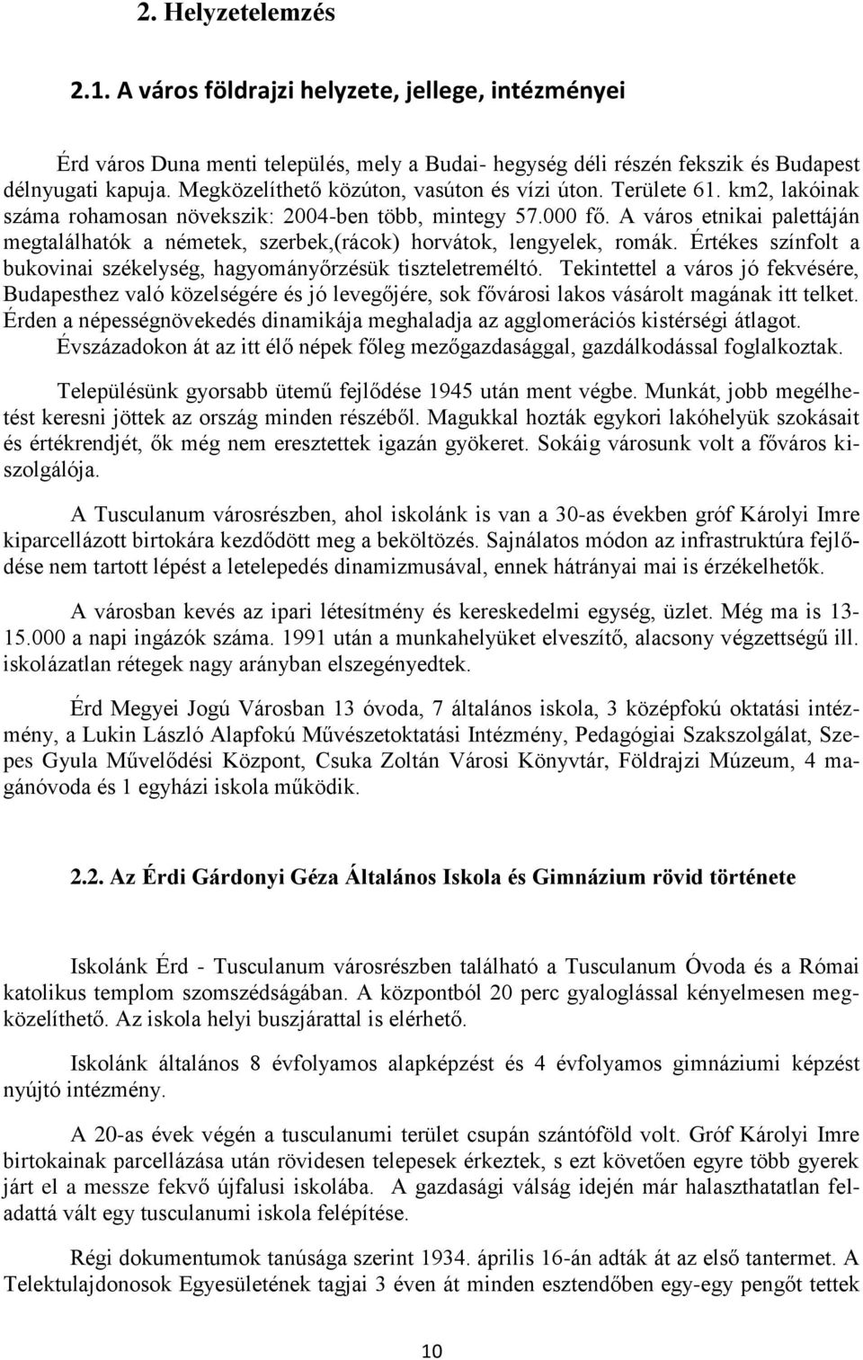 A város etnikai palettáján megtalálhatók a németek, szerbek,(rácok) horvátok, lengyelek, romák. Értékes színfolt a bukovinai székelység, hagyományőrzésük tiszteletreméltó.