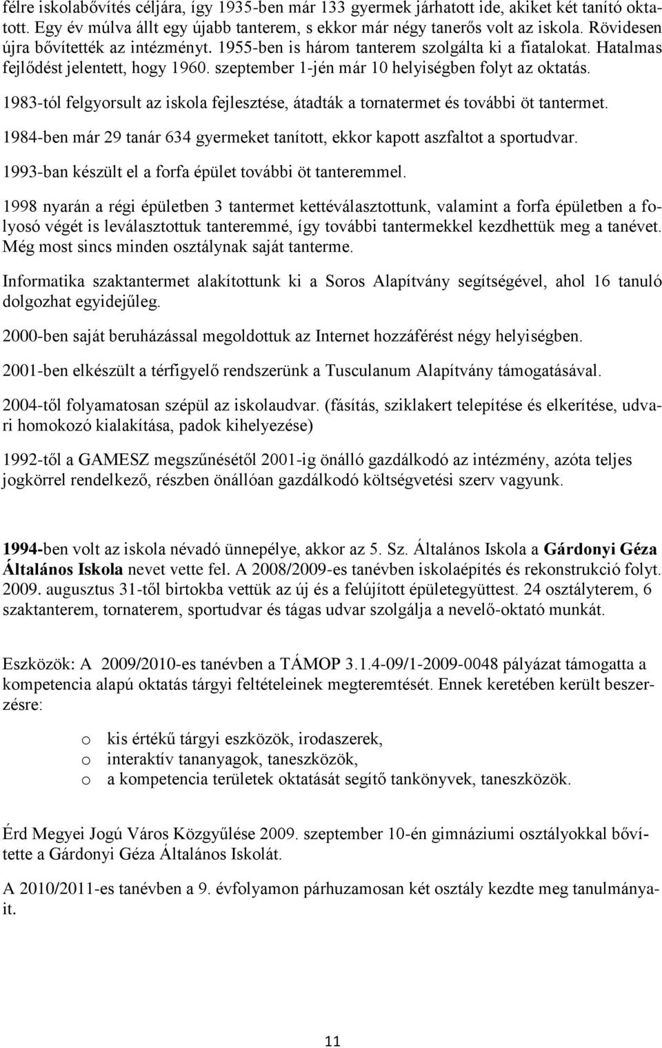 1983-tól felgyorsult az iskola fejlesztése, átadták a tornatermet és további öt tantermet. 1984-ben már 29 tanár 634 gyermeket tanított, ekkor kapott aszfaltot a sportudvar.