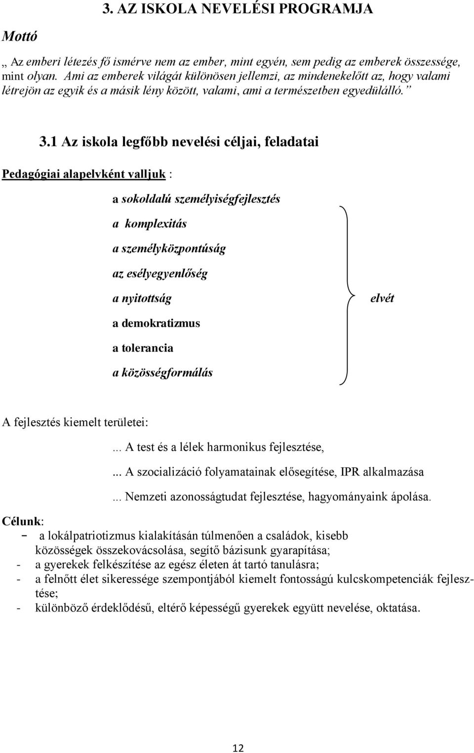 1 Az iskola legfőbb nevelési céljai, feladatai Pedagógiai alapelvként valljuk : a sokoldalú személyiségfejlesztés a komplexitás a személyközpontúság az esélyegyenlőség a nyitottság elvét a