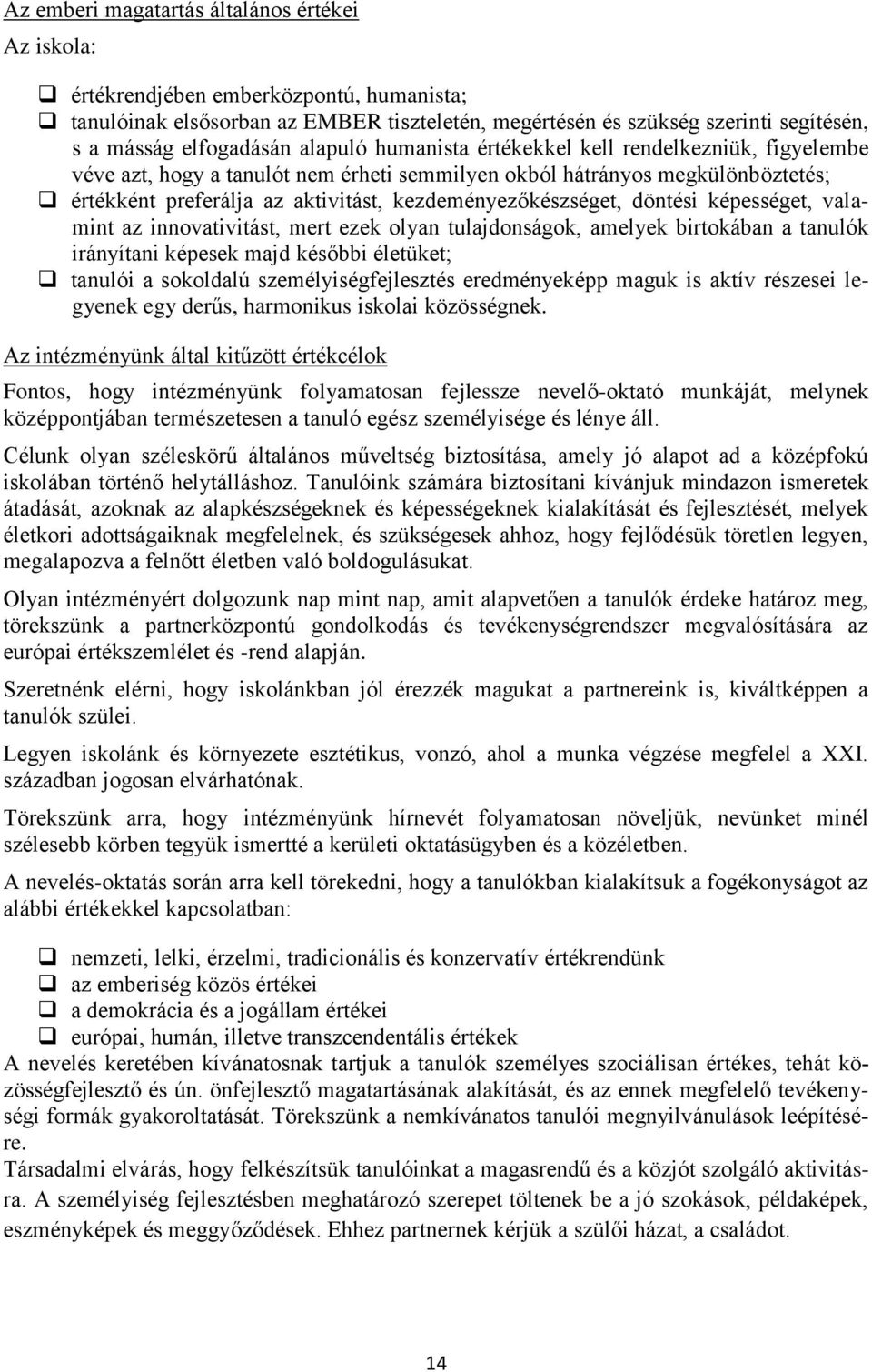 döntési képességet, valamint az innovativitást, mert ezek olyan tulajdonságok, amelyek birtokában a tanulók irányítani képesek majd későbbi életüket; tanulói a sokoldalú személyiségfejlesztés