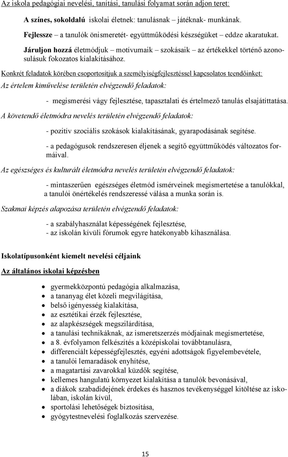 Konkrét feladatok körében csoportosítjuk a személyiségfejlesztéssel kapcsolatos teendőinket: Az értelem kiművelése területén elvégzendő feladatok: - megismerési vágy fejlesztése, tapasztalati és