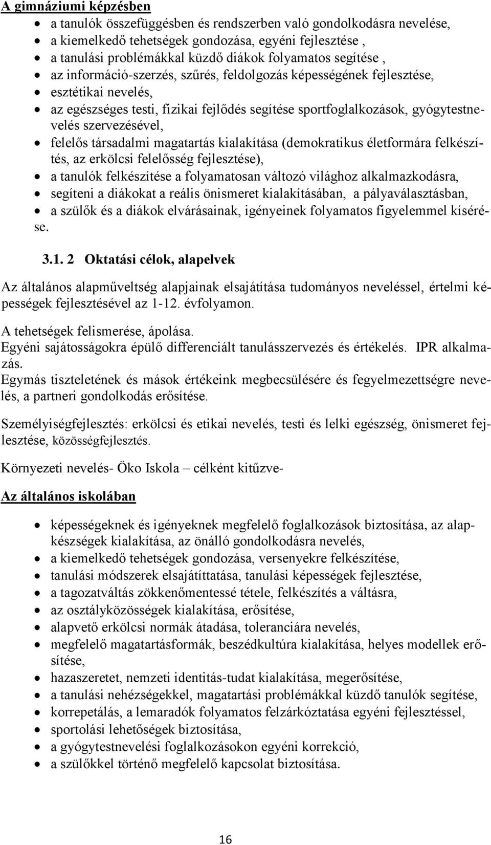 felelős társadalmi magatartás kialakítása (demokratikus életformára felkészítés, az erkölcsi felelősség fejlesztése), a tanulók felkészítése a folyamatosan változó világhoz alkalmazkodásra, segíteni