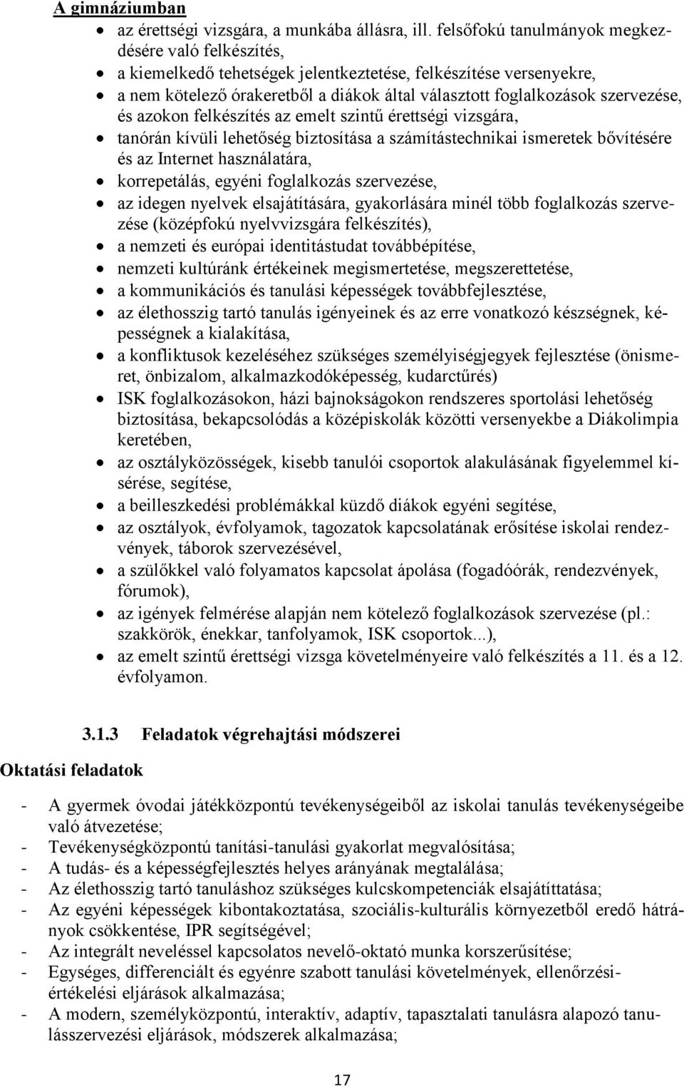 és azokon felkészítés az emelt szintű érettségi vizsgára, tanórán kívüli lehetőség biztosítása a számítástechnikai ismeretek bővítésére és az Internet használatára, korrepetálás, egyéni foglalkozás