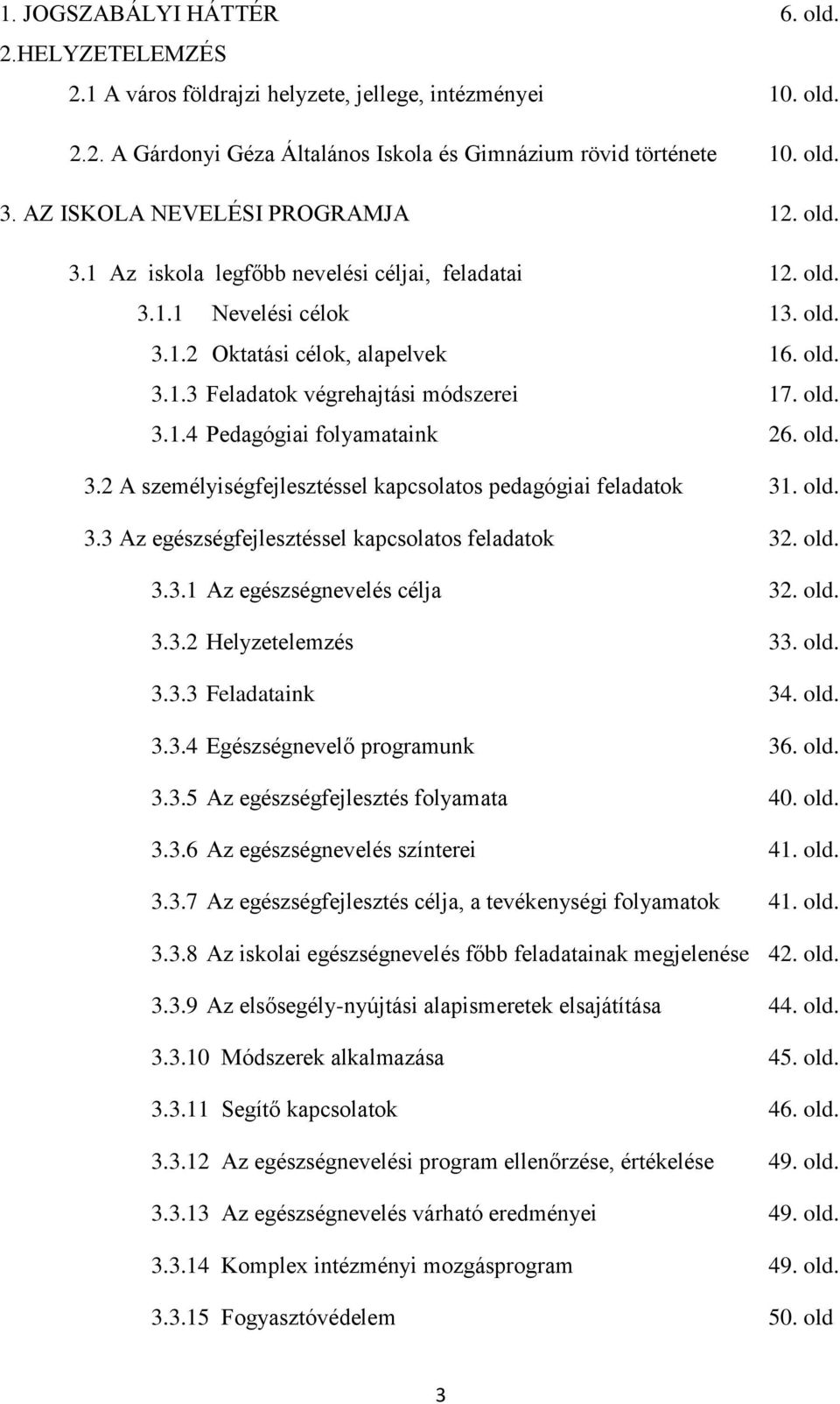 old. 3.1.4 Pedagógiai folyamataink 26. old. 3.2 A személyiségfejlesztéssel kapcsolatos pedagógiai feladatok 31. old. 3.3 Az egészségfejlesztéssel kapcsolatos feladatok 32. old. 3.3.1 Az egészségnevelés célja 32.