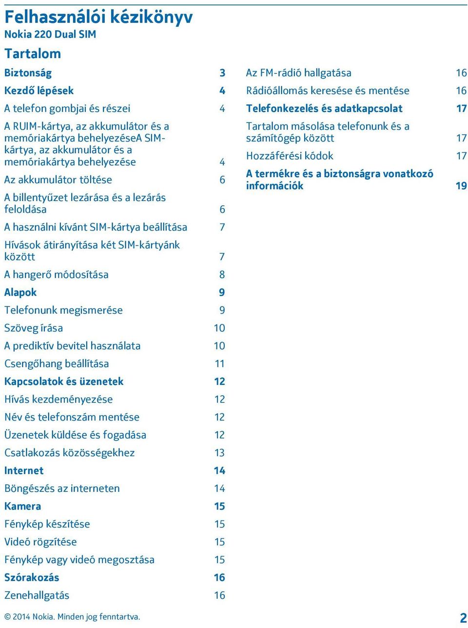 hangerő módosítása 8 Alapok 9 Telefonunk megismerése 9 Szöveg írása 10 A prediktív bevitel használata 10 Csengőhang beállítása 11 Kapcsolatok és üzenetek 12 Hívás kezdeményezése 12 Név és telefonszám