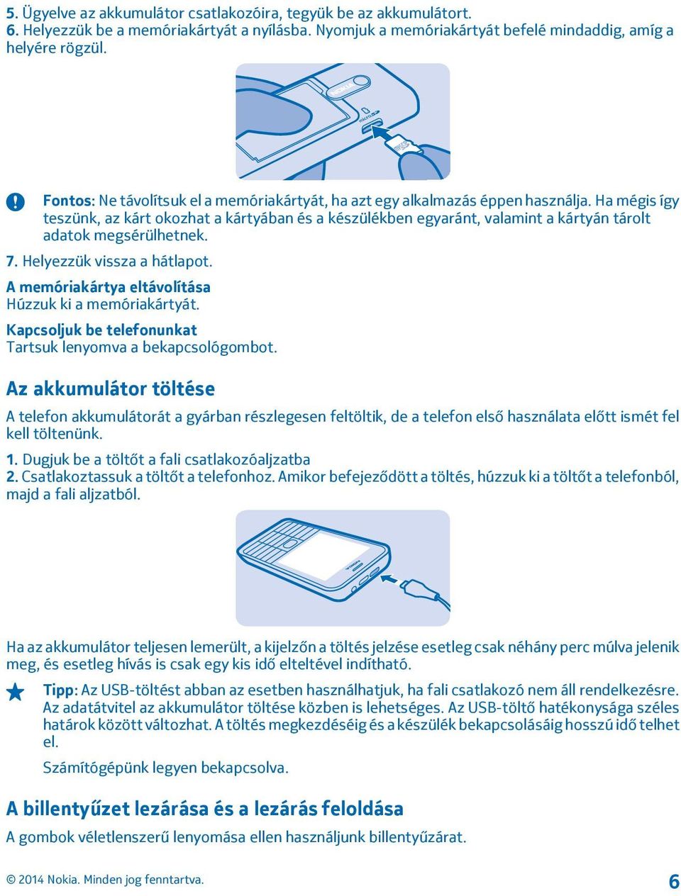 Ha mégis így teszünk, az kárt okozhat a kártyában és a készülékben egyaránt, valamint a kártyán tárolt adatok megsérülhetnek. 7. Helyezzük vissza a hátlapot.