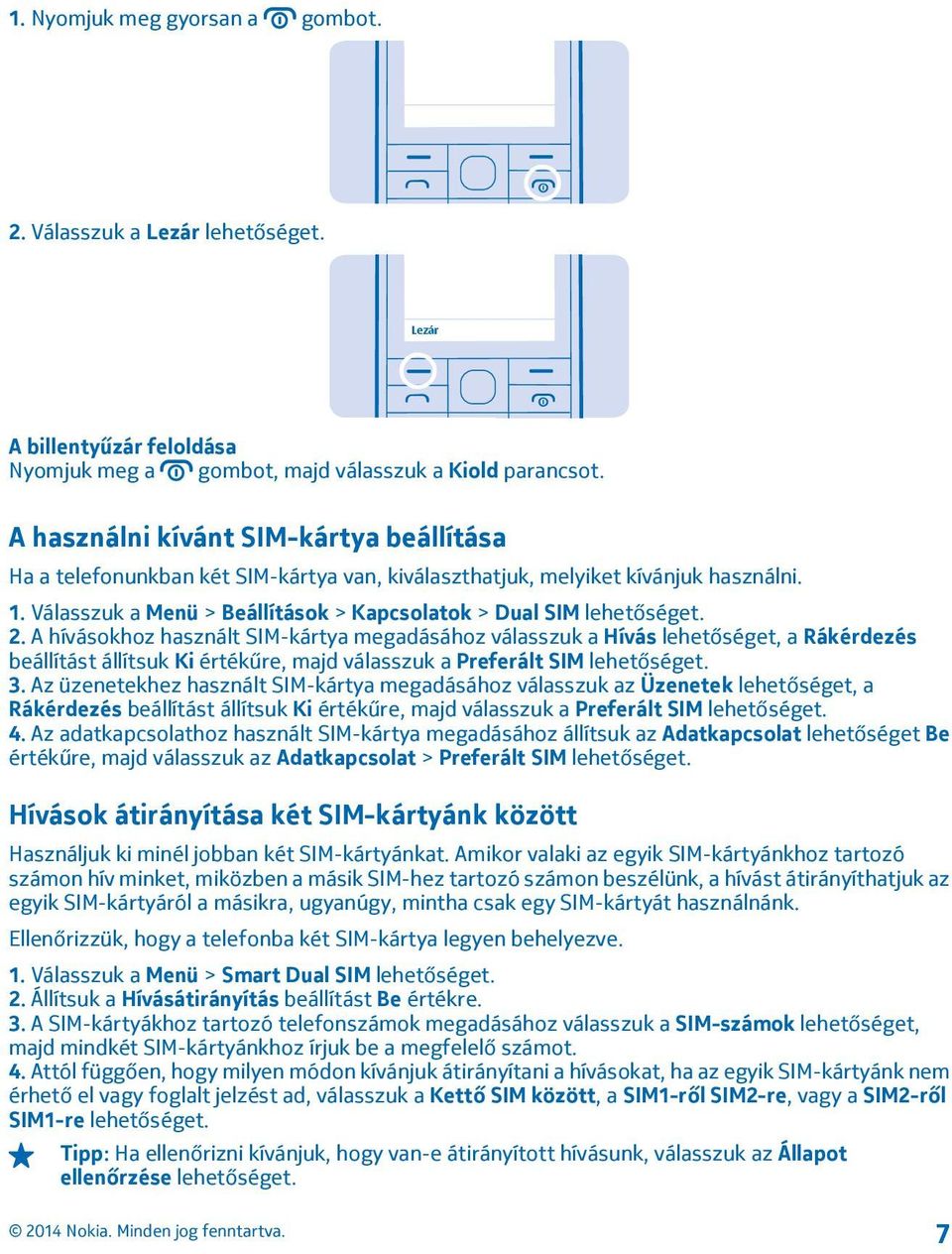 A hívásokhoz használt SIM-kártya megadásához válasszuk a Hívás lehetőséget, a Rákérdezés beállítást állítsuk Ki értékűre, majd válasszuk a Preferált SIM lehetőséget. 3.