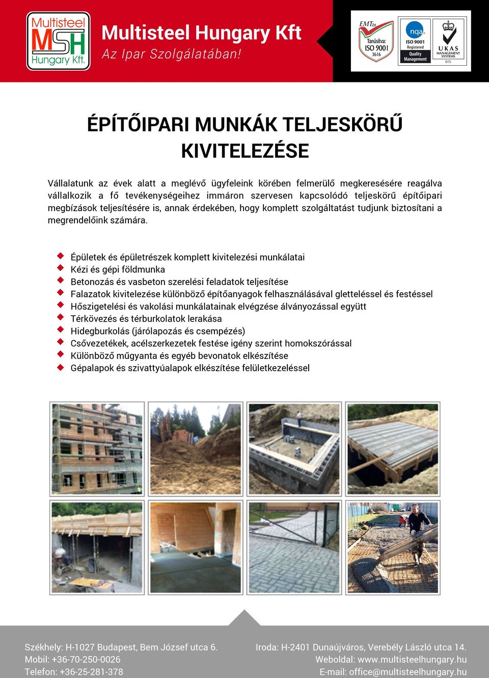 Épületek és épületrészek komplett kivitelezési munkálatai Kézi és gépi földmunka Betonozás és vasbeton szerelési feladatok teljesítése Falazatok kivitelezése különböző építőanyagok felhasználásával