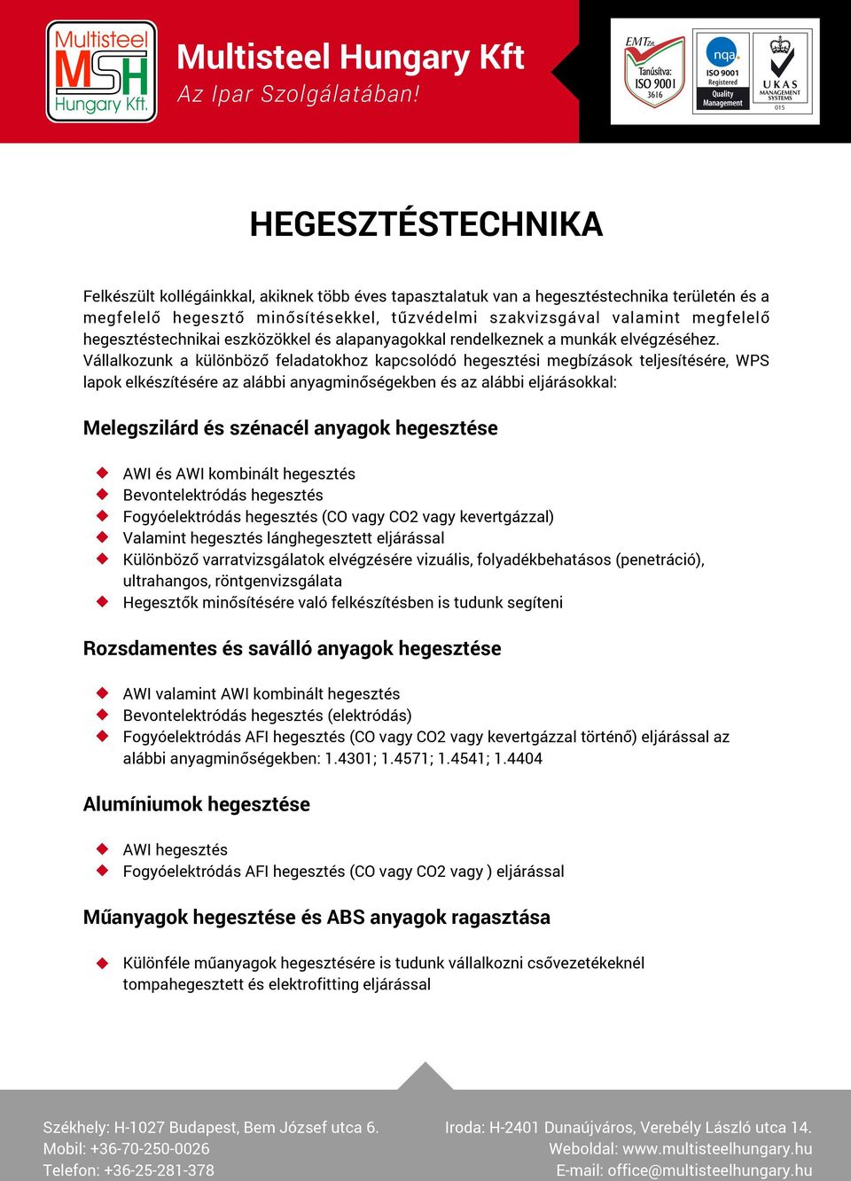 Vállalkozunk a különböző feladatokhoz kapcsolódó hegesztési megbízások teljesítésére, WPS lapok elkészítésére az alábbi anyagminőségekben és az alábbi eljárásokkal: Melegszilárd és szénacél anyagok