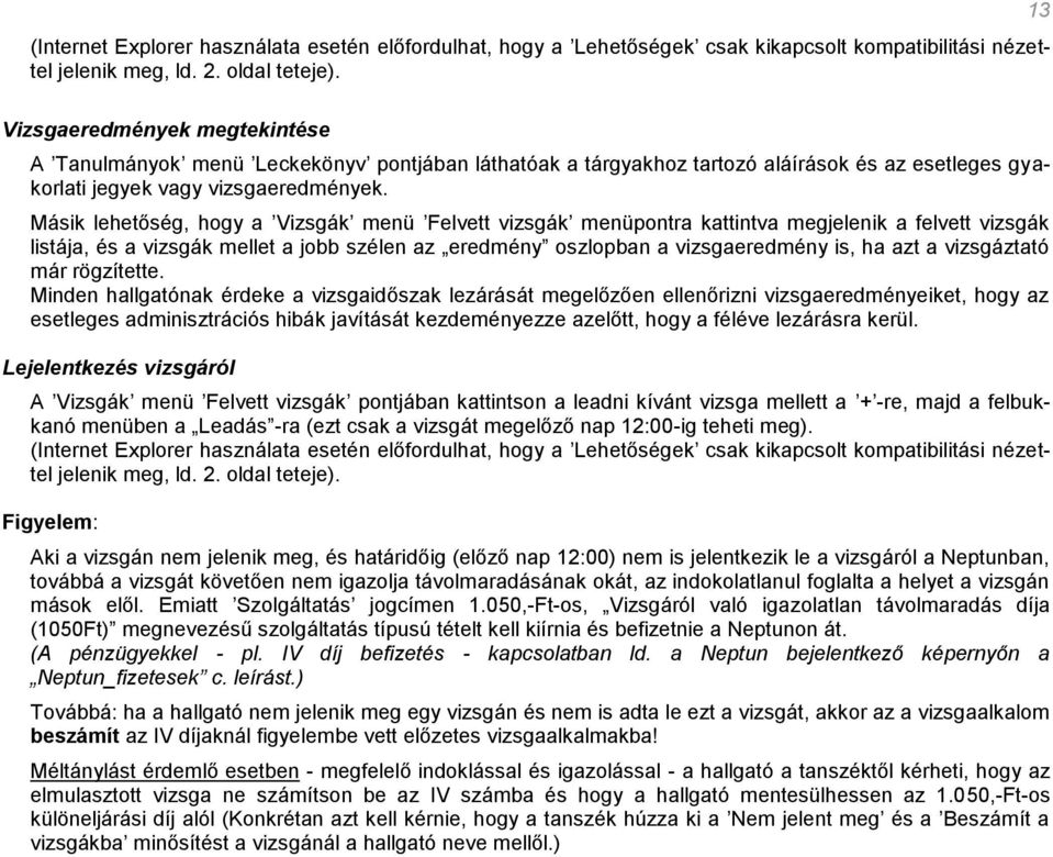 Másik lehetőség, hogy a Vizsgák menü Felvett vizsgák menüpontra kattintva megjelenik a felvett vizsgák listája, és a vizsgák mellet a jobb szélen az eredmény oszlopban a vizsgaeredmény is, ha azt a