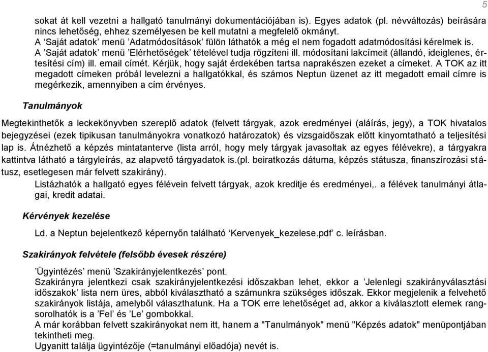 módosítani lakcímeit (állandó, ideiglenes, értesítési cím) ill. email címét. Kérjük, hogy saját érdekében tartsa naprakészen ezeket a címeket.