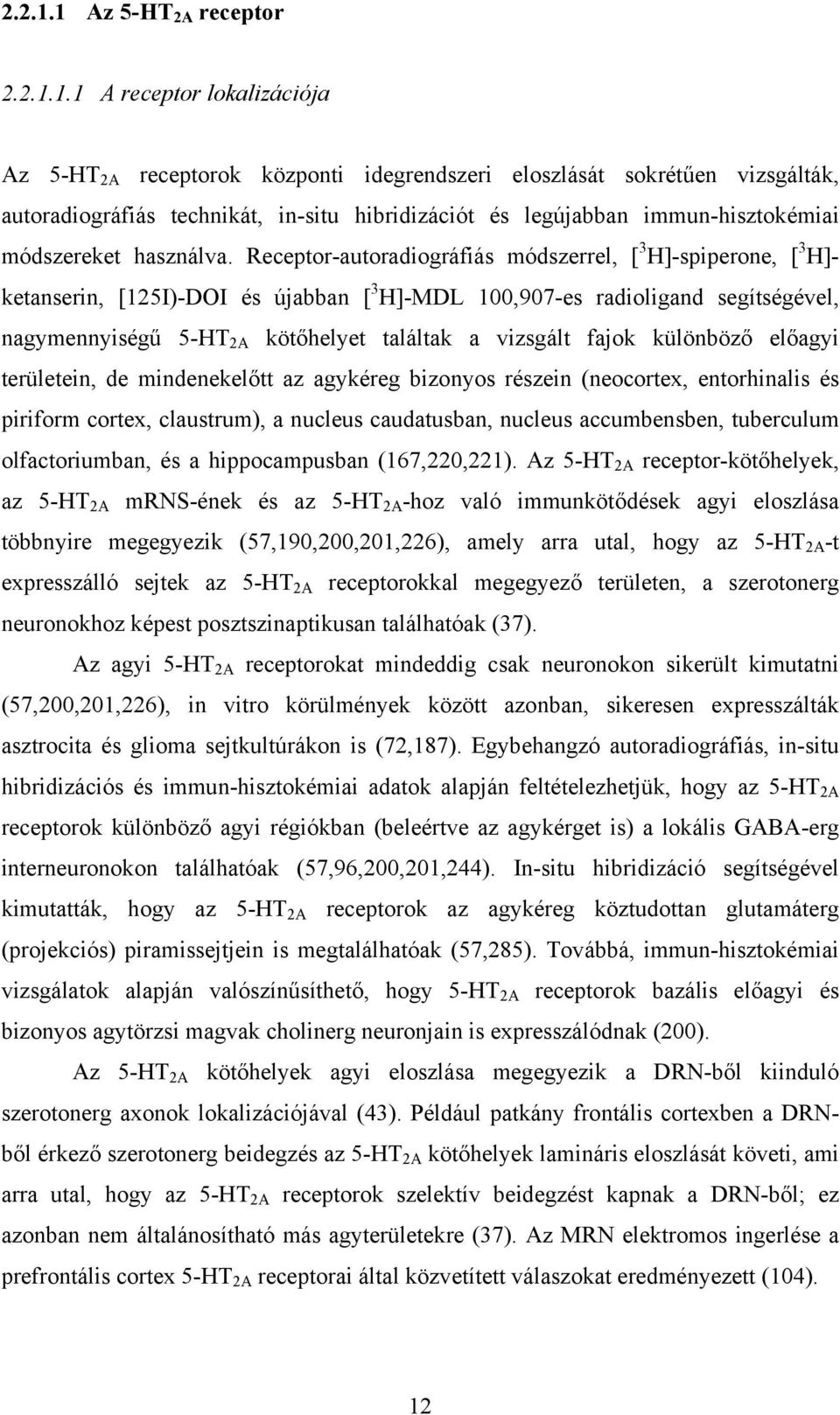 1 A receptor lokalizációja Az 5-HT 2A receptorok központi idegrendszeri eloszlását sokrétűen vizsgálták, autoradiográfiás technikát, in-situ hibridizációt és legújabban immun-hisztokémiai módszereket