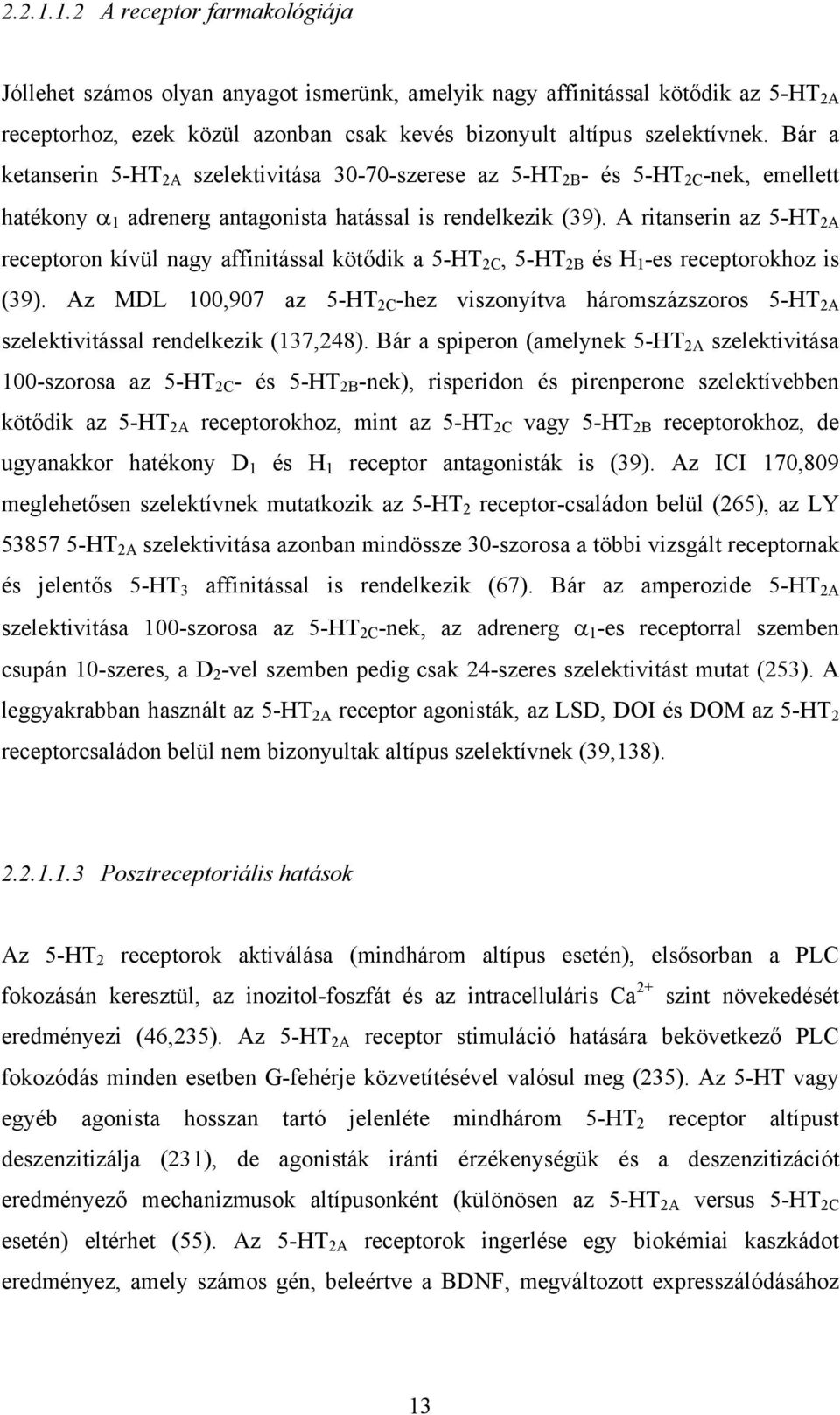 A ritanserin az 5-HT 2A receptoron kívül nagy affinitással kötődik a 5-HT 2C, 5-HT 2B és H 1 -es receptorokhoz is (39).