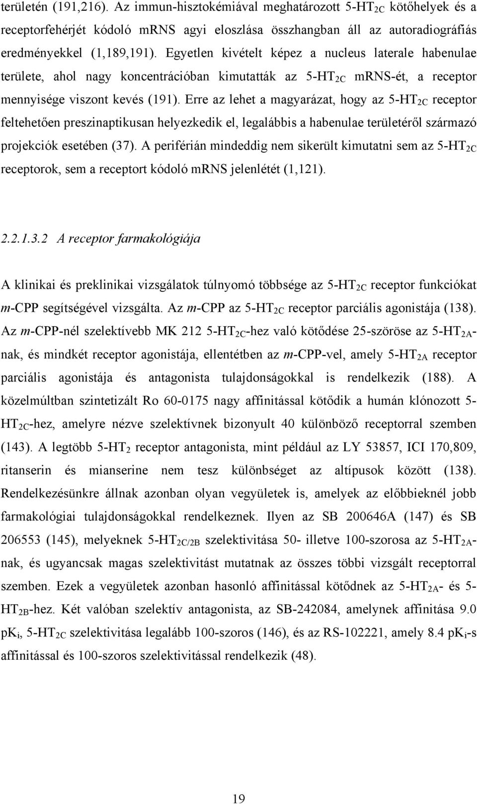 Erre az lehet a magyarázat, hogy az 5-HT 2C receptor feltehetően preszinaptikusan helyezkedik el, legalábbis a habenulae területéről származó projekciók esetében (37).