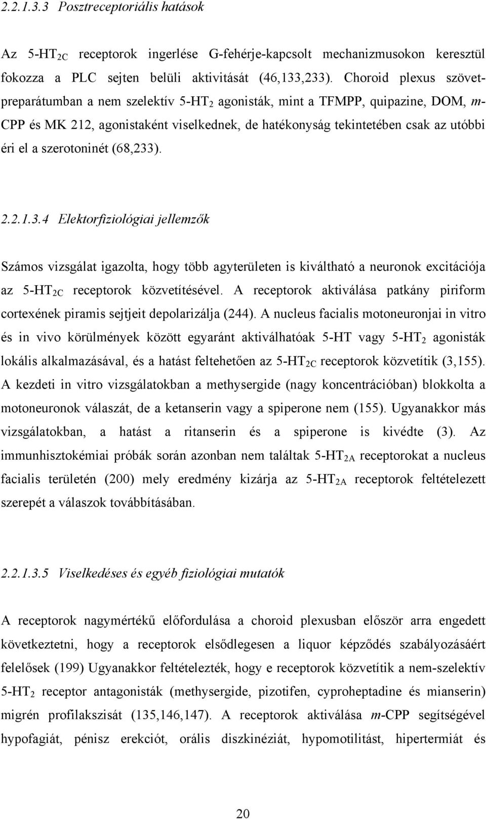 szerotoninét (68,233). 2.2.1.3.4 Elektorfiziológiai jellemzők Számos vizsgálat igazolta, hogy több agyterületen is kiváltható a neuronok excitációja az 5-HT 2C receptorok közvetítésével.