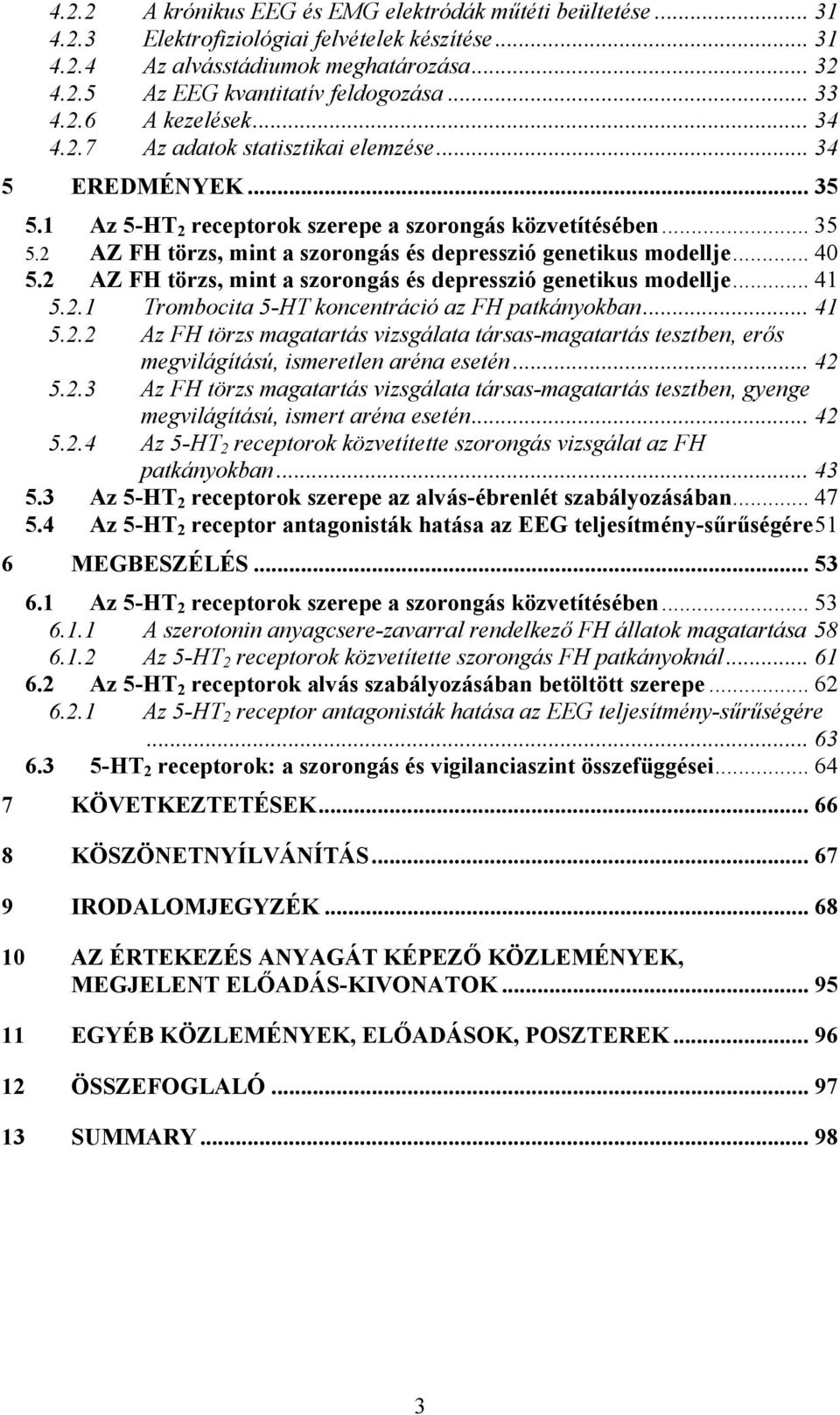 .. 40 5.2 AZ FH törzs, mint a szorongás és depresszió genetikus modellje... 41 5.2.1 Trombocita 5-HT koncentráció az FH patkányokban... 41 5.2.2 Az FH törzs magatartás vizsgálata társas-magatartás tesztben, erős megvilágítású, ismeretlen aréna esetén.