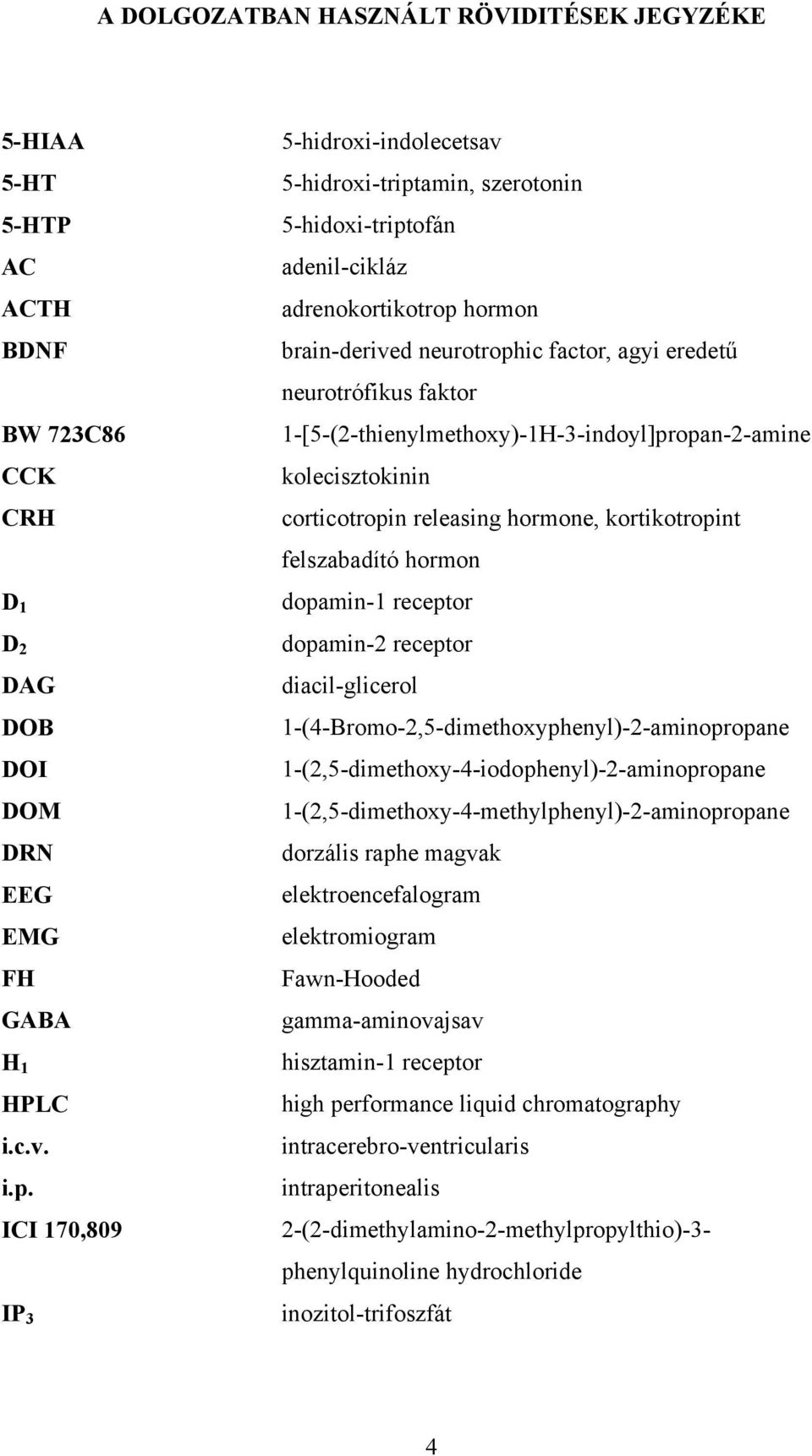 1-[5-(2-thienylmethoxy)-1H-3-indoyl]propan-2-amine kolecisztokinin corticotropin releasing hormone, kortikotropint felszabadító hormon dopamin-1 receptor dopamin-2 receptor diacil-glicerol