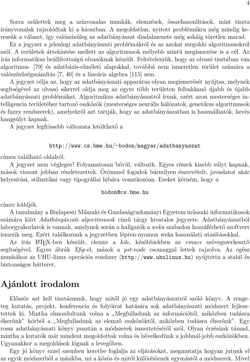 Ez a jegyzet a jelenlegi adatbányászati problémákról és az azokat megoldó algoritmusokról szól. A területek áttekintése mellett az algoritmusok mélyebb szintű megismerése is a cél.