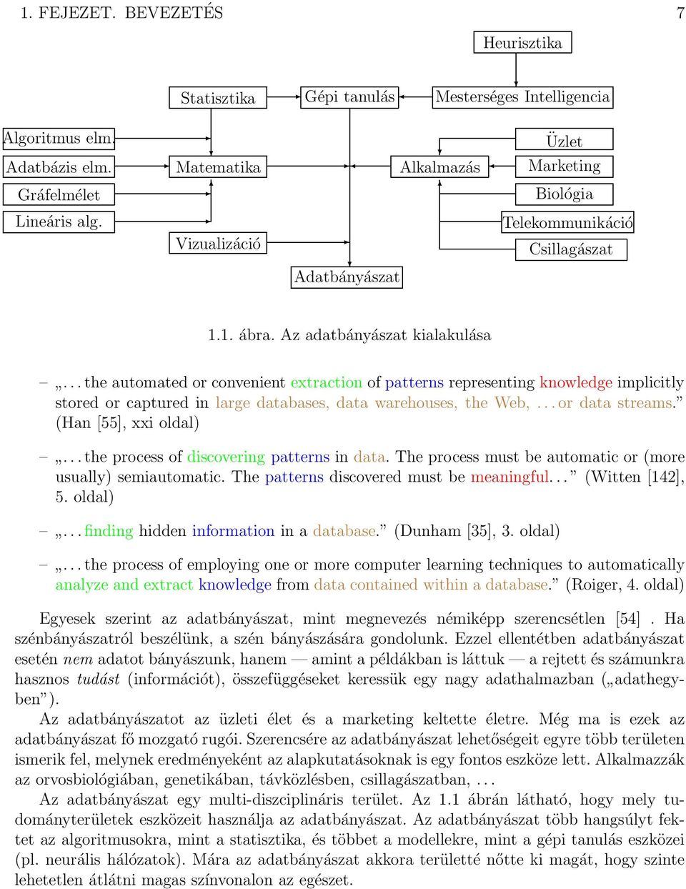 ..the automated or convenient extraction of patterns representing knowledge implicitly stored or captured in large databases, data warehouses, the Web,...or data streams. (Han [55], xxi oldal).