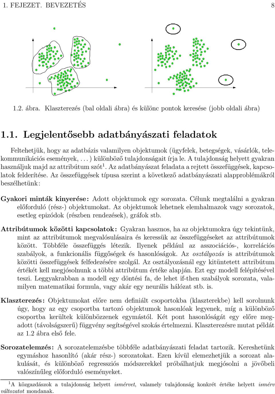 Az összefüggések típusa szerint a következő adatbányászati alapproblémákról beszélhetünk: Gyakori minták kinyerése: Adott objektumok egy sorozata.