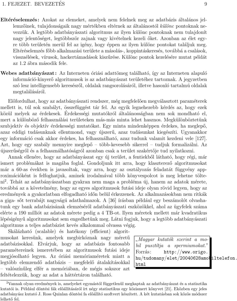 A legtöbb adatbányászati algoritmus az ilyen különc pontoknak nem tulajdonít nagy jelentőséget, legtöbbször zajnak vagy kivételnek kezeli őket.