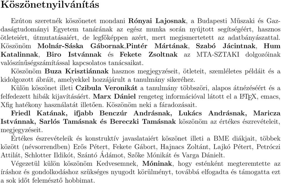 Köszönöm Molnár-Sáska Gábornak,Pintér Mártának, Szabó Jácintnak, Hum Katalinnak, Biro Istvánnak és Fekete Zsoltnak az MTA-SZTAKI dolgozóinak valószínűségszámítással kapcsolatos tanácsaikat.