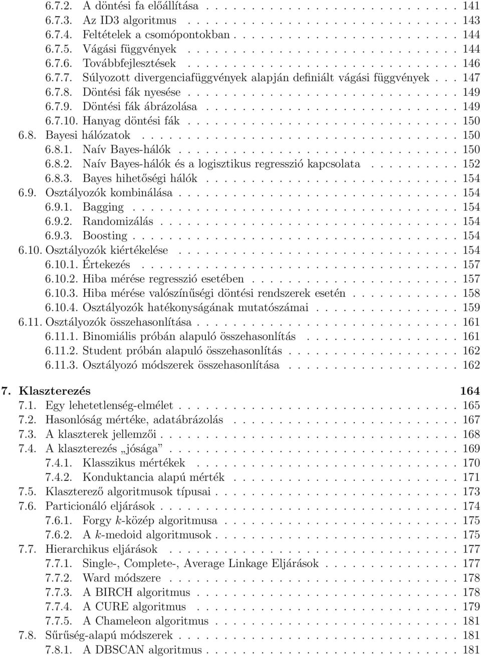 Döntési fák nyesése.............................. 149 6.7.9. Döntési fák ábrázolása............................ 149 6.7.10. Hanyag döntési fák.............................. 150 6.8. Bayesi hálózatok.