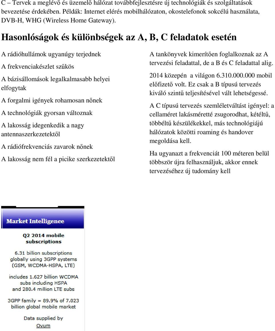 Hasonlóságok és különbségek az A, B, C feladatok esetén A rádióhullámok ugyanúgy terjednek A frekvenciakészlet szűkös A bázisállomások legalkalmasabb helyei elfogytak A forgalmi igények rohamosan