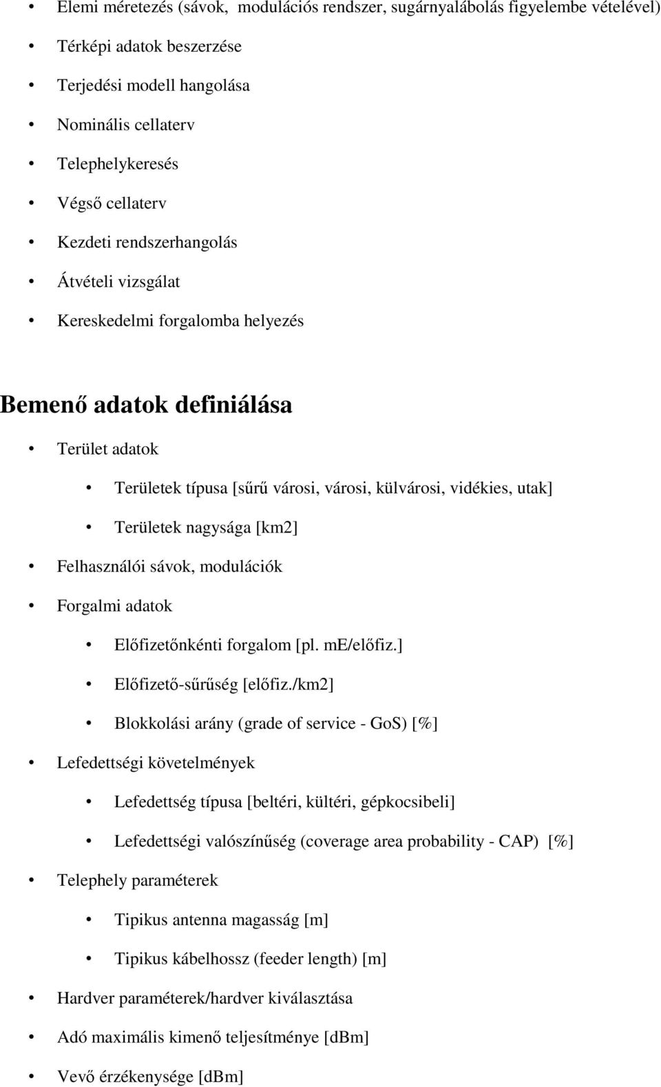 [km2] Felhasználói sávok, modulációk Forgalmi adatok Előfizetőnkénti forgalom [pl. me/előfiz.] Előfizető-sűrűség [előfiz.