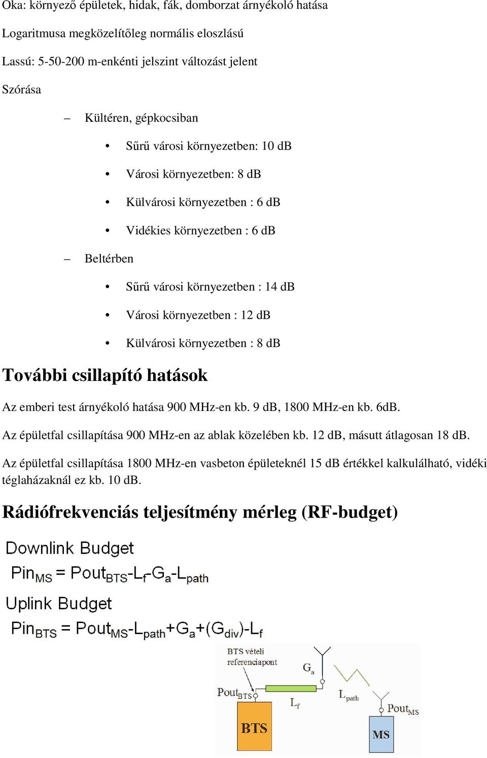 Külvárosi környezetben : 8 db További csillapító hatások Az emberi test árnyékoló hatása 900 MHz-en kb. 9 db, 1800 MHz-en kb. 6dB. Az épületfal csillapítása 900 MHz-en az ablak közelében kb.