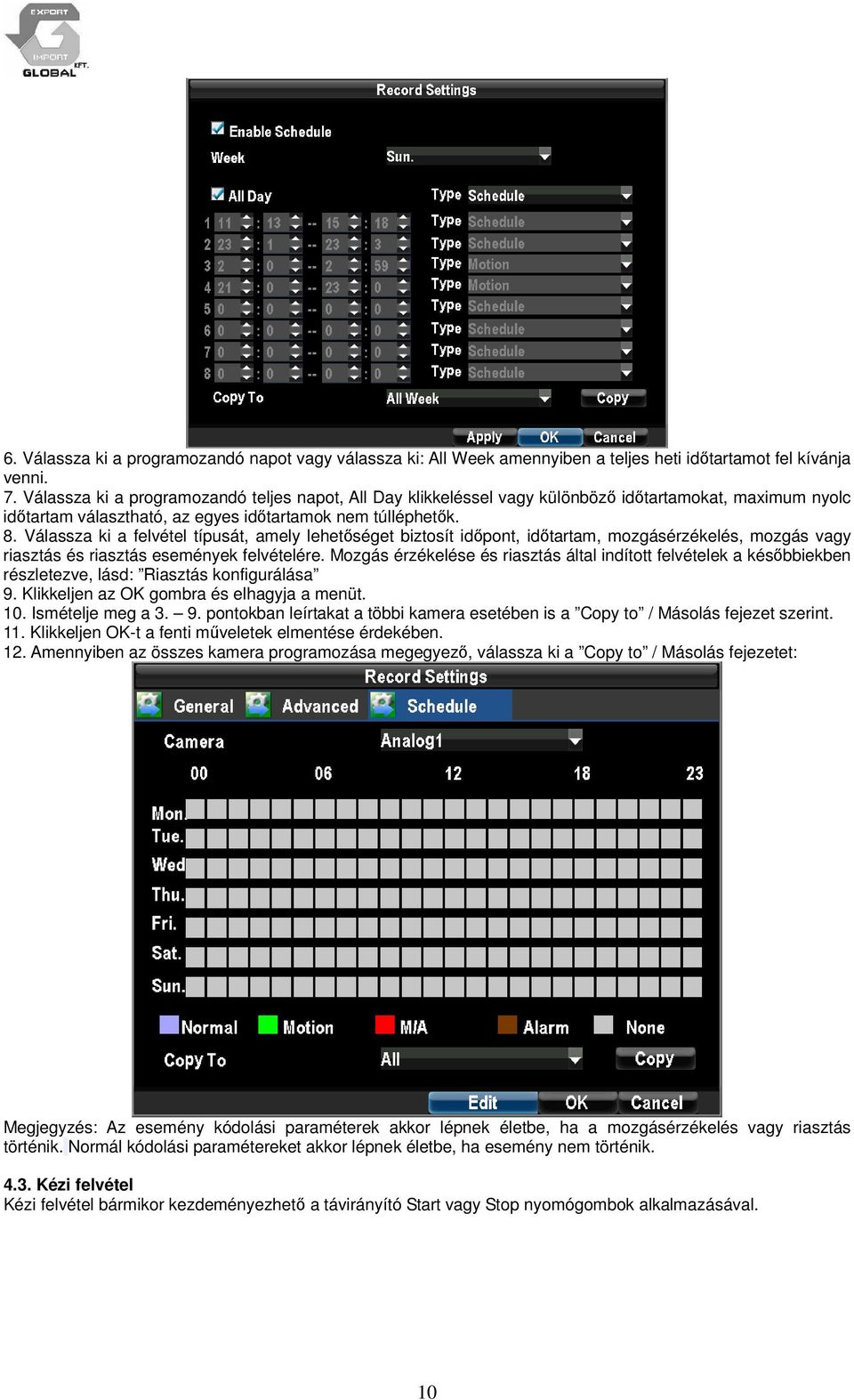 Válassza ki a felvétel típusát, amely lehetőséget biztosít időpont, időtartam, mozgásérzékelés, mozgás vagy riasztás és riasztás események felvételére.