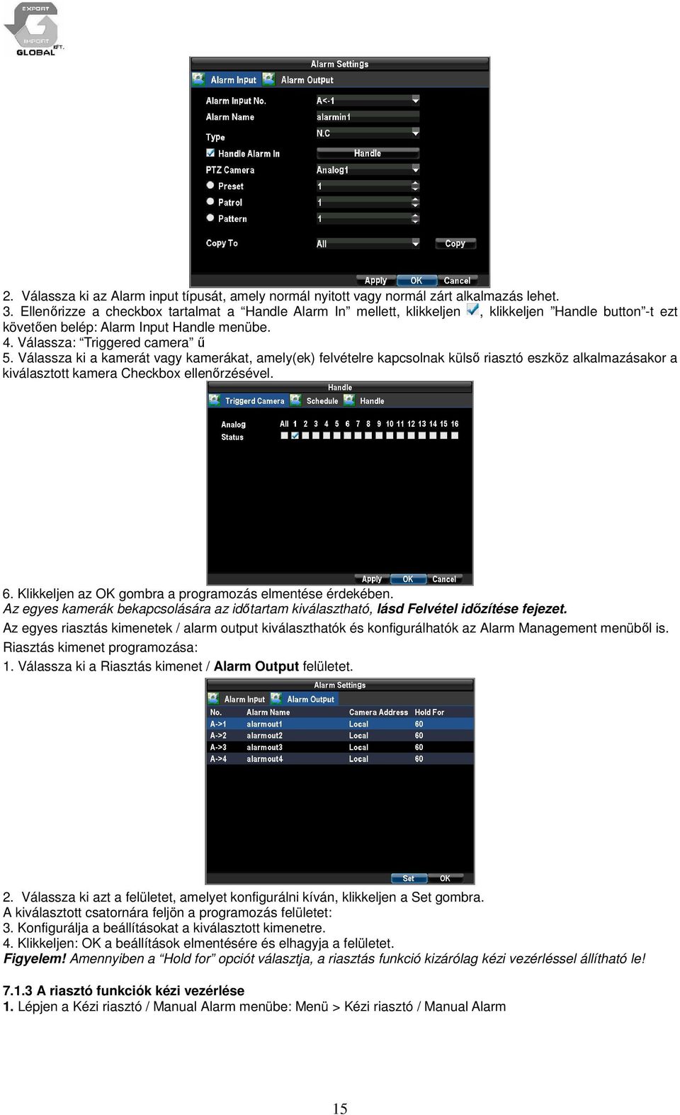 Válassza ki a kamerát vagy kamerákat, amely(ek) felvételre kapcsolnak külső riasztó eszköz alkalmazásakor a kiválasztott kamera Checkbox ellenőrzésével. 6.