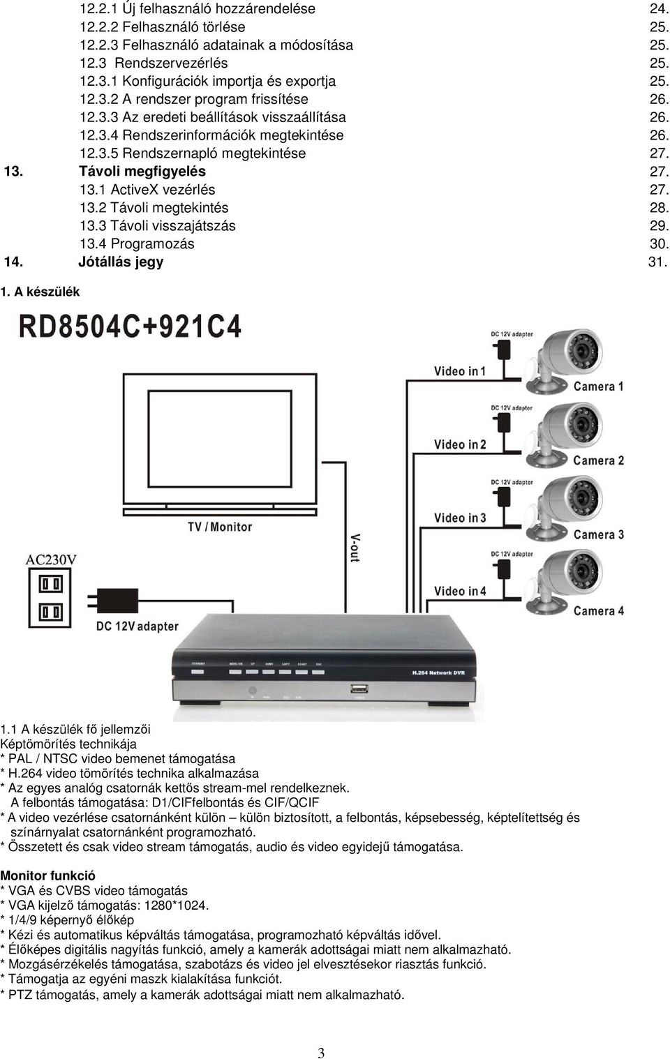 13.3 Távoli visszajátszás 29. 13.4 Programozás 30. 14. Jótállás jegy 31. 1. A készülék 1.1 A készülék fő jellemzői Képtömörítés technikája * PAL / NTSC video bemenet támogatása * H.