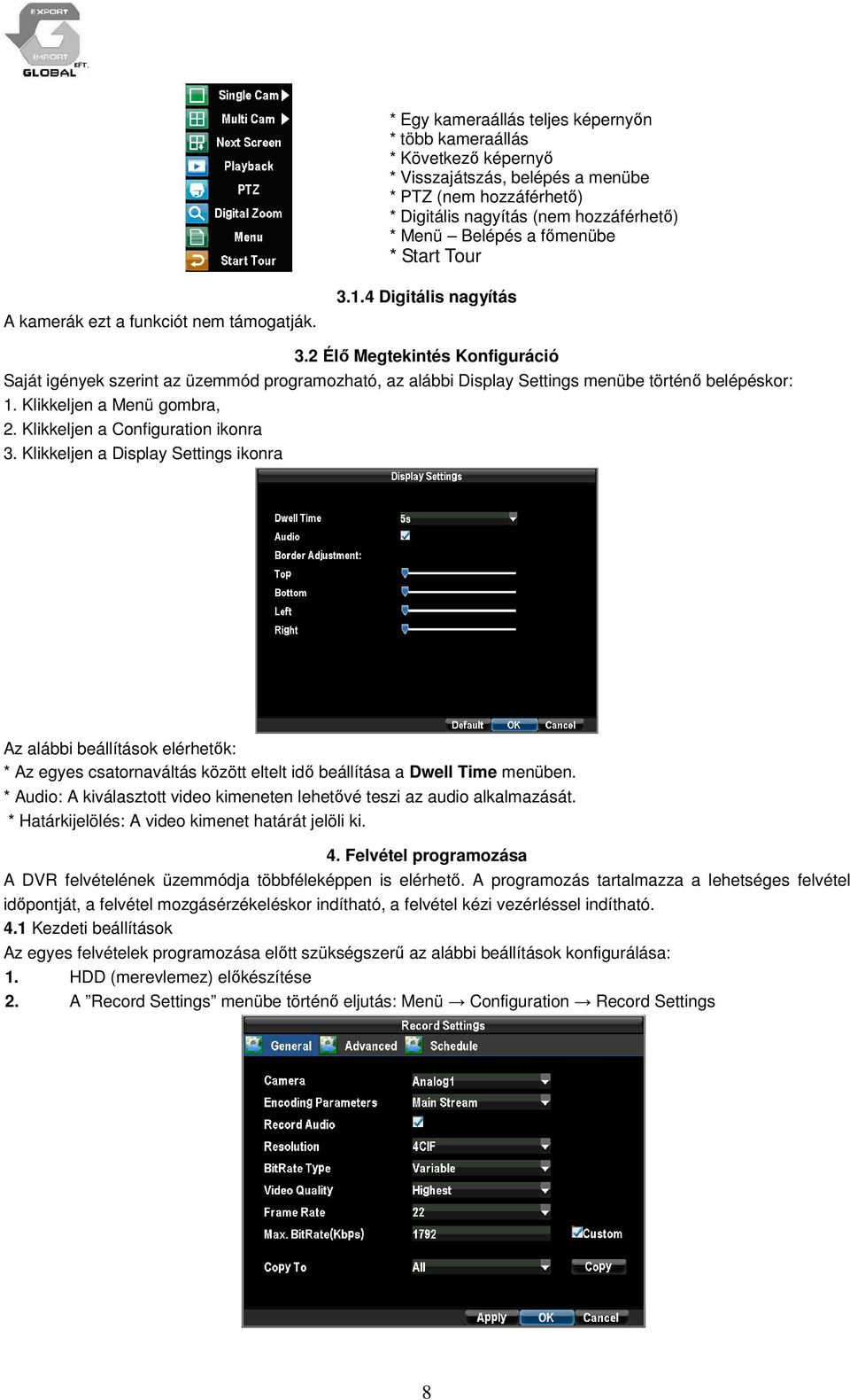 2 Élő Megtekintés Konfiguráció Saját igények szerint az üzemmód programozható, az alábbi Display Settings menübe történő belépéskor: 1. Klikkeljen a Menü gombra, 2.